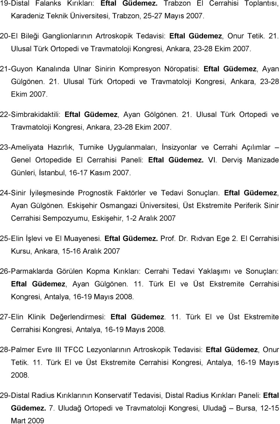 21- Guyon Kanalında Ulnar Sinirin Kompresyon Nöropatisi: Eftal Güdemez, Ayan Gülgönen. 21. Ulusal Türk Ortopedi ve Travmatoloji Kongresi, Ankara, 23-28 Ekim 2007.