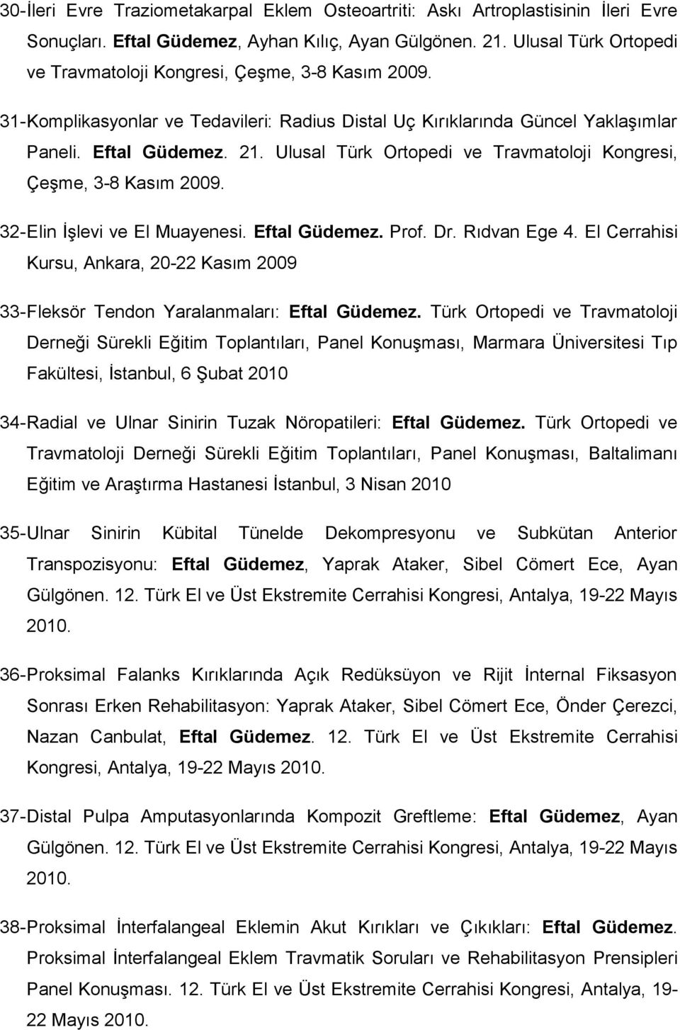 Ulusal Türk Ortopedi ve Travmatoloji Kongresi, Çeşme, 3-8 Kasım 2009. 32- Elin İşlevi ve El Muayenesi. Eftal Güdemez. Prof. Dr. Rıdvan Ege 4.