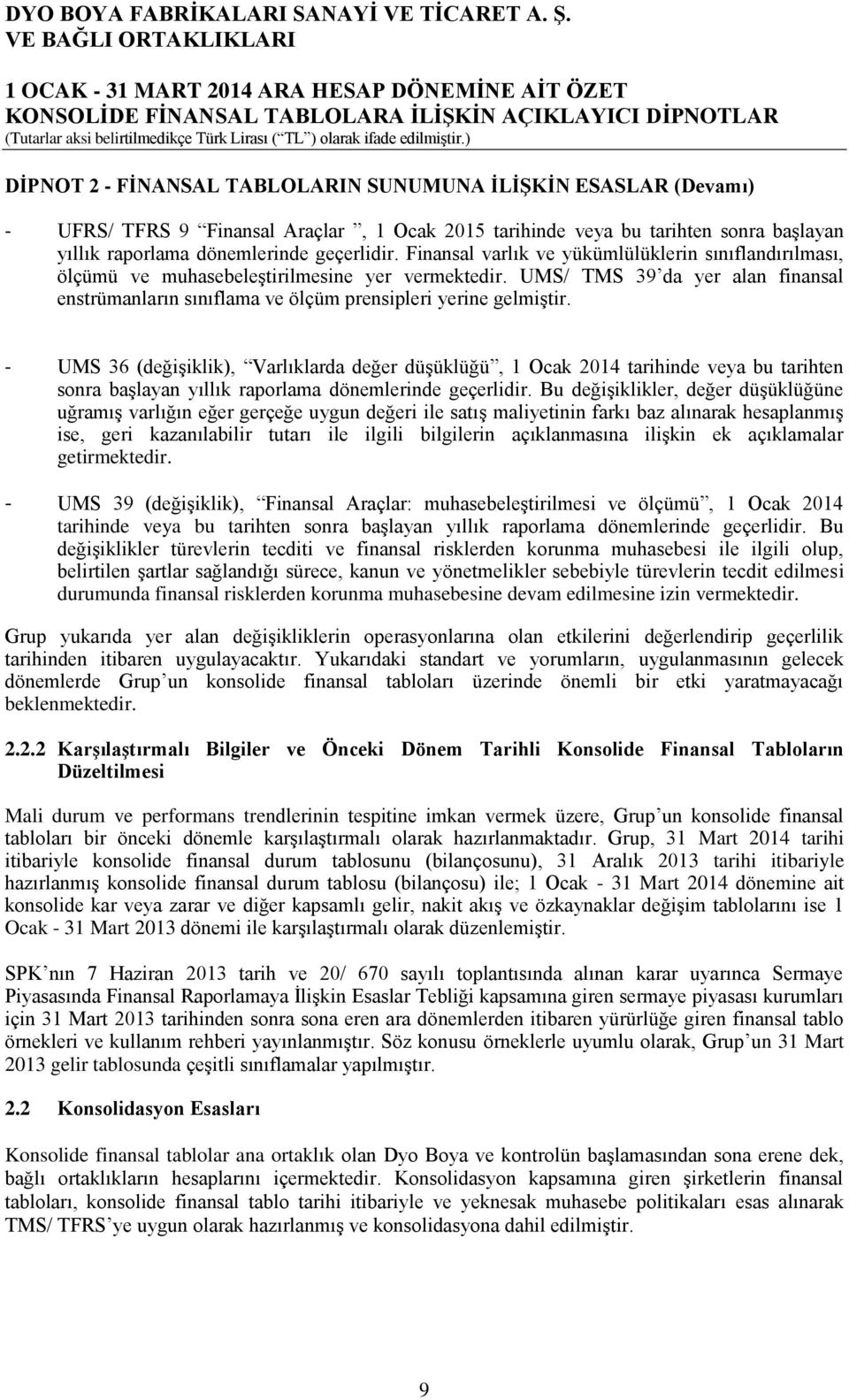 - UMS 36 (değişiklik), Varlıklarda değer düşüklüğü, 1 Ocak 2014 tarihinde veya bu tarihten sonra başlayan yıllık raporlama dönemlerinde geçerlidir.