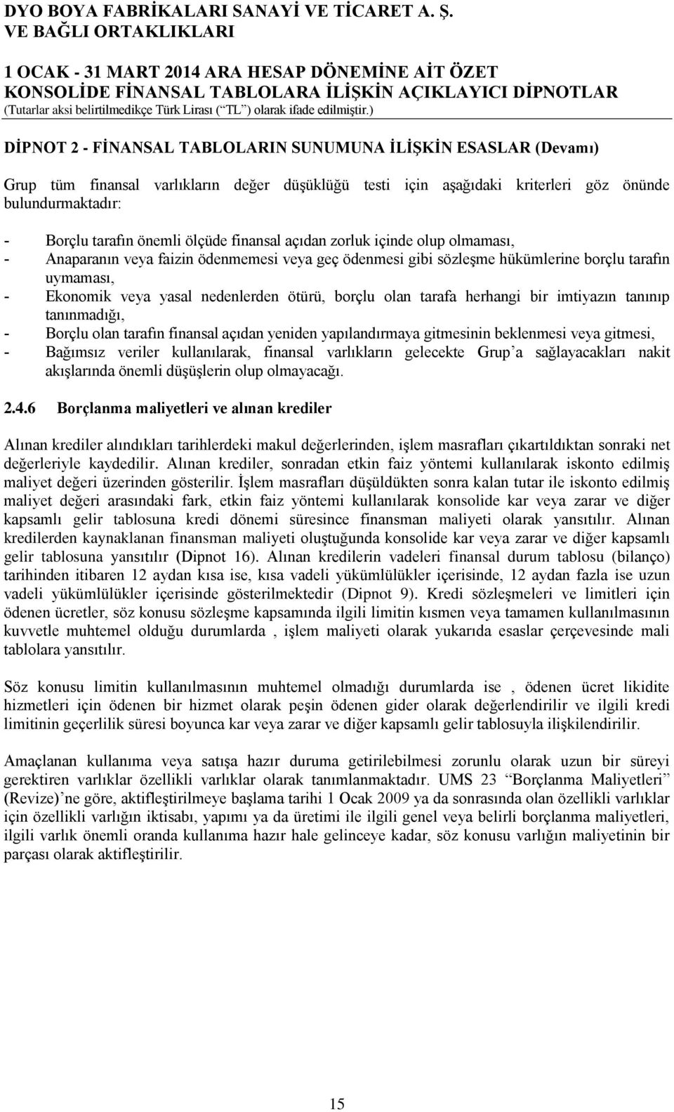 borçlu olan tarafa herhangi bir imtiyazın tanınıp tanınmadığı, - Borçlu olan tarafın finansal açıdan yeniden yapılandırmaya gitmesinin beklenmesi veya gitmesi, - Bağımsız veriler kullanılarak,