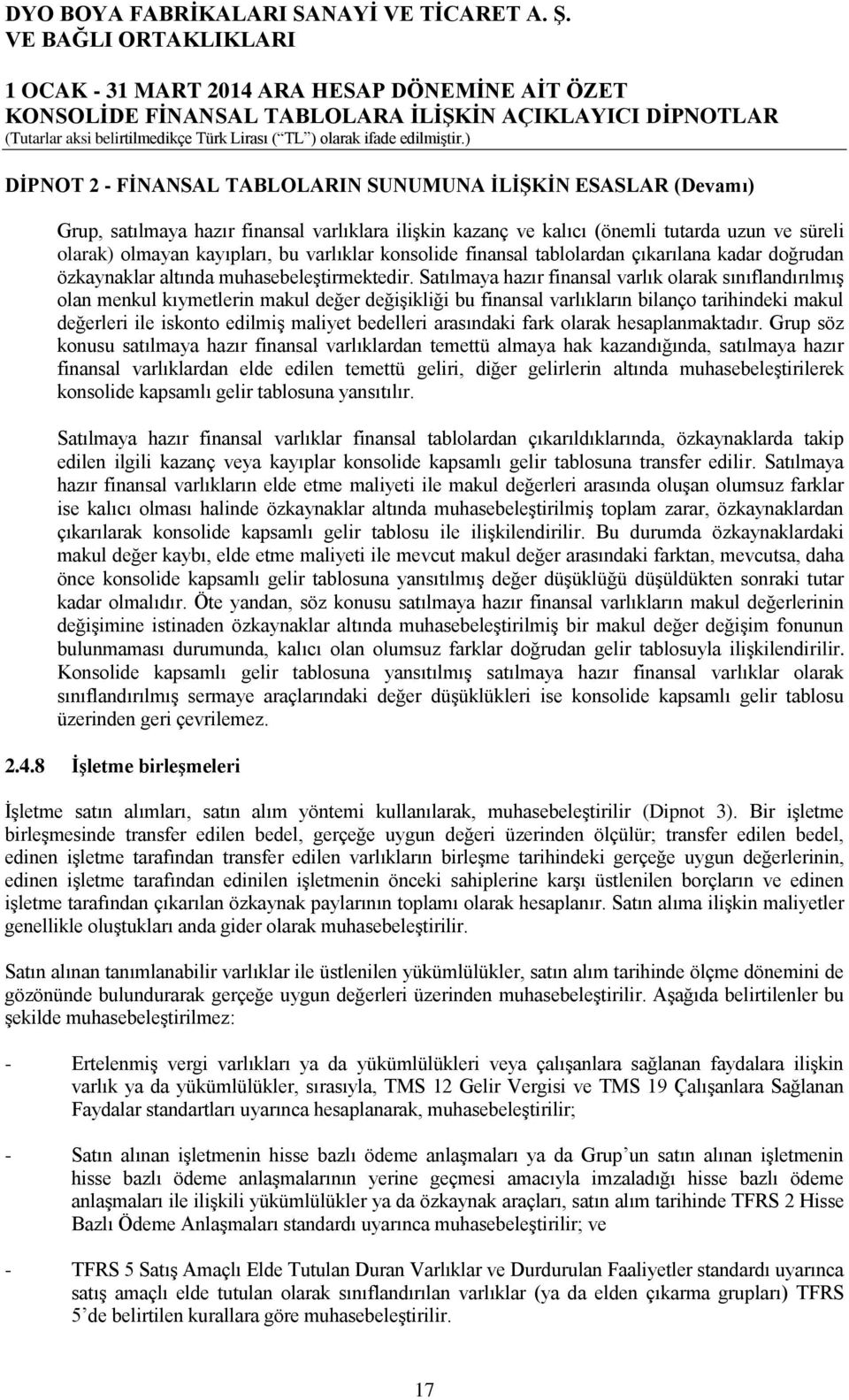 Satılmaya hazır finansal varlık olarak sınıflandırılmış olan menkul kıymetlerin makul değer değişikliği bu finansal varlıkların bilanço tarihindeki makul değerleri ile iskonto edilmiş maliyet