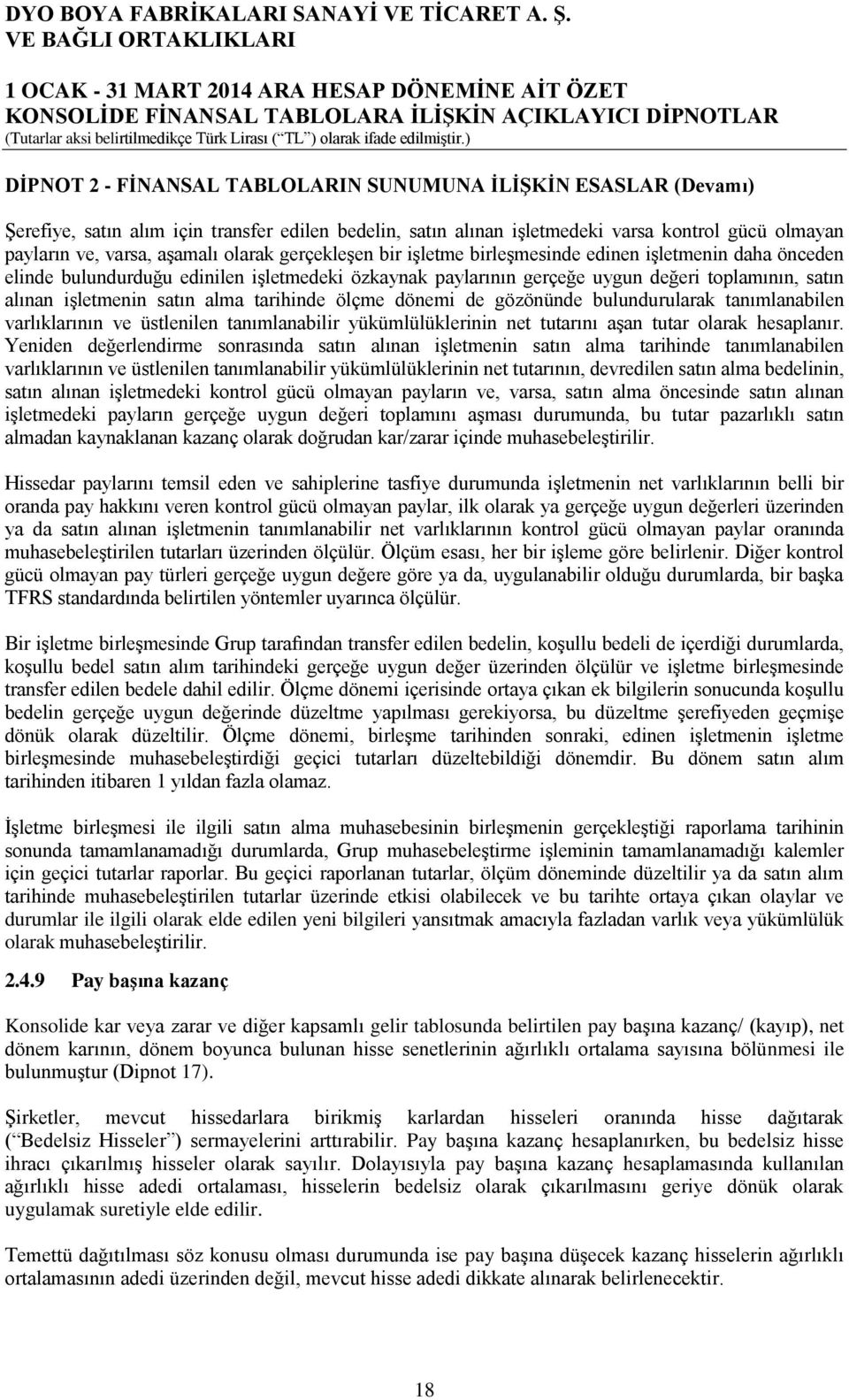 alma tarihinde ölçme dönemi de gözönünde bulundurularak tanımlanabilen varlıklarının ve üstlenilen tanımlanabilir yükümlülüklerinin net tutarını aşan tutar olarak hesaplanır.