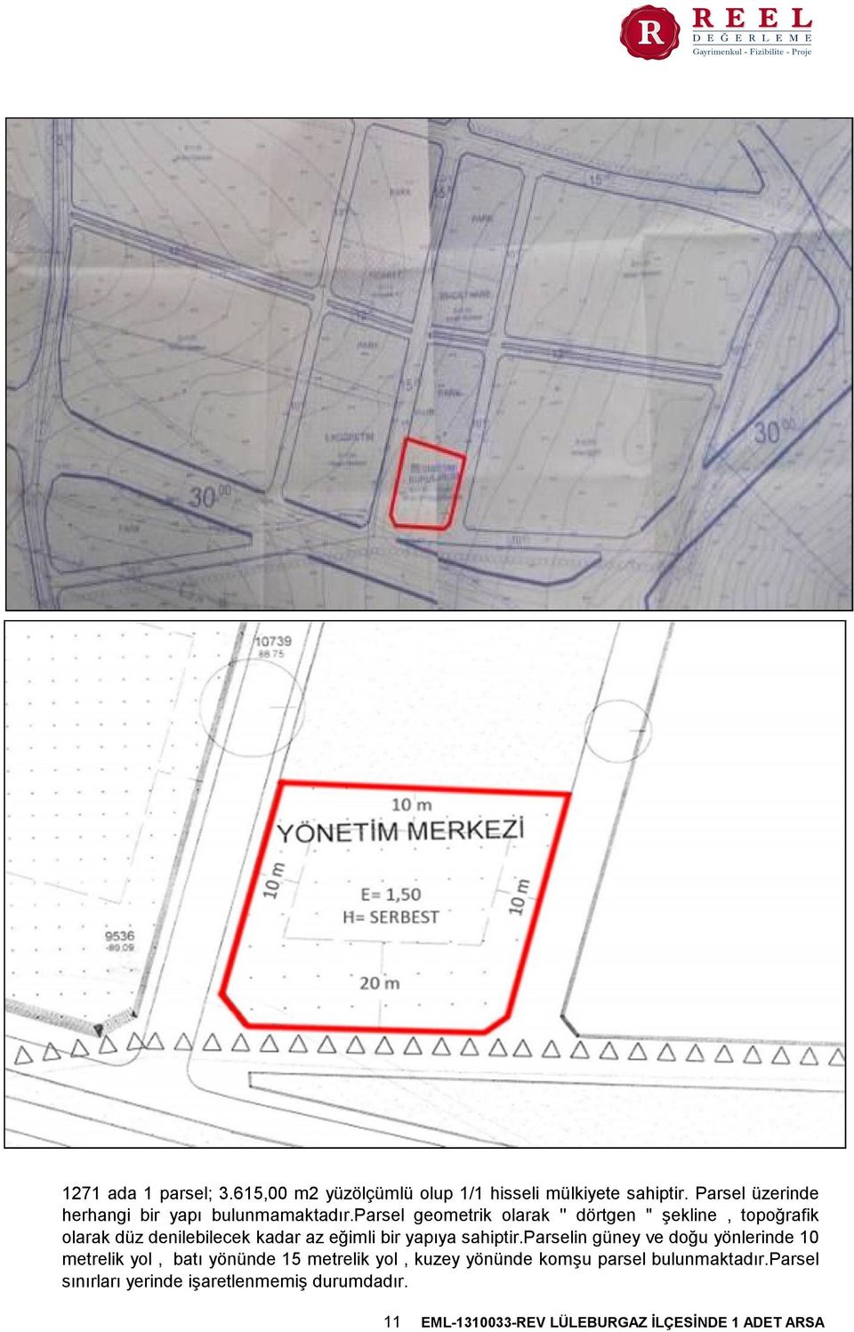 parsel geometrik olarak '' dörtgen '' şekline, topoğrafik olarak düz denilebilecek kadar az eğimli bir yapıya sahiptir.