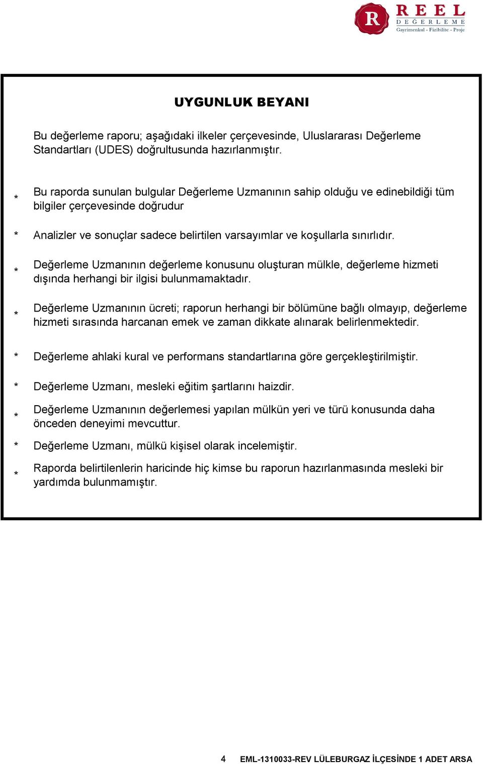 Değerleme Uzmanının değerleme konusunu oluşturan mülkle, değerleme hizmeti dışında herhangi bir ilgisi bulunmamaktadır.