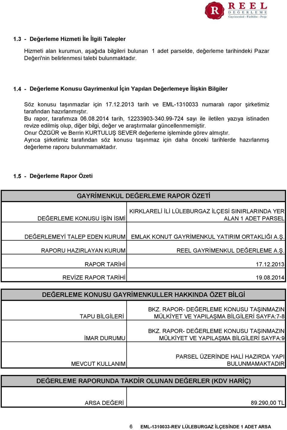 99-724 sayı ile iletilen yazıya istinaden revize edilmiş olup, diğer bilgi, değer ve araştırmalar güncellenmemiştir. Onur ÖZGÜR ve Berrin KURTULUŞ SEVER değerleme işleminde görev almıştır.