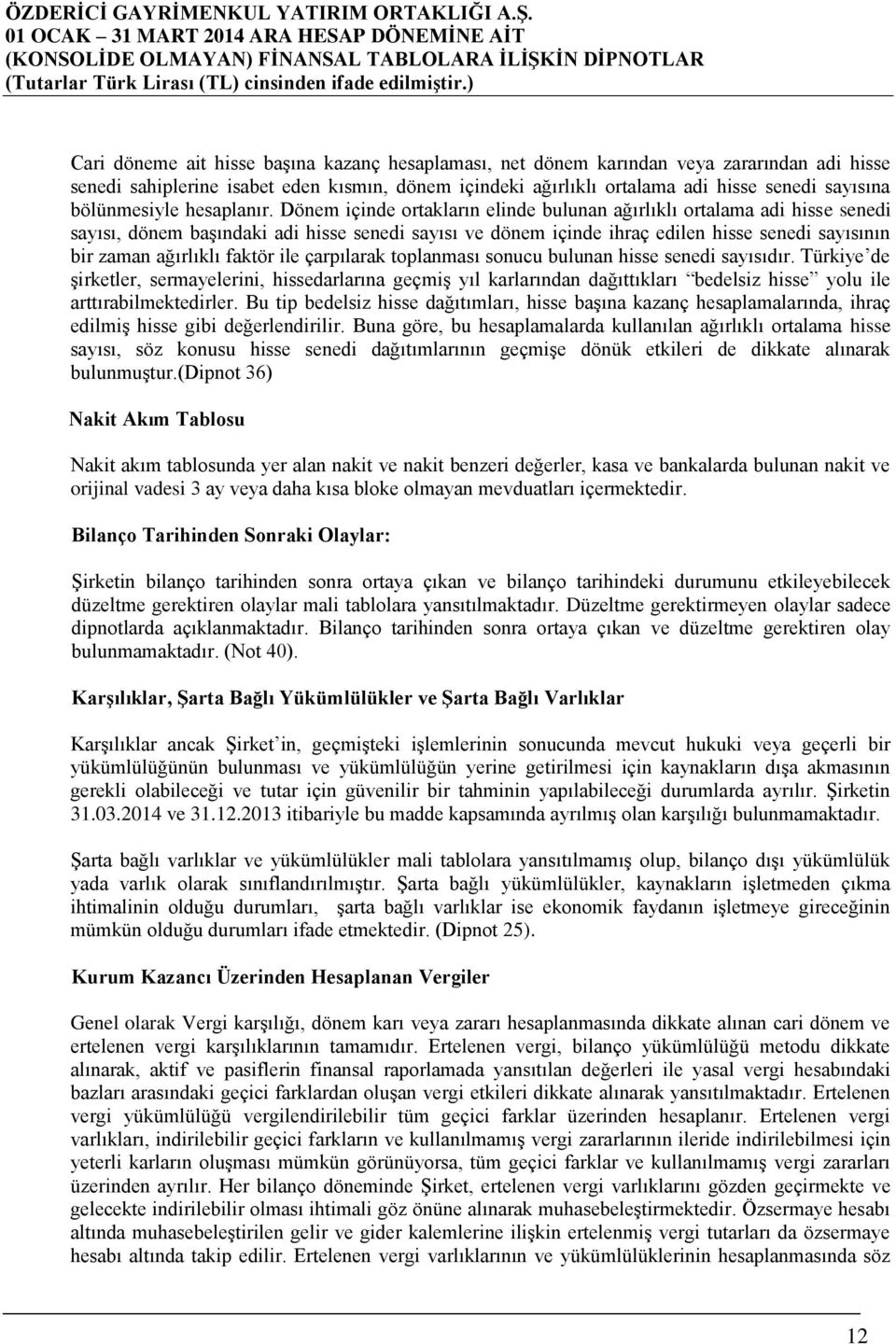 Dönem içinde ortakların elinde bulunan ağırlıklı ortalama adi hisse senedi sayısı, dönem başındaki adi hisse senedi sayısı ve dönem içinde ihraç edilen hisse senedi sayısının bir zaman ağırlıklı