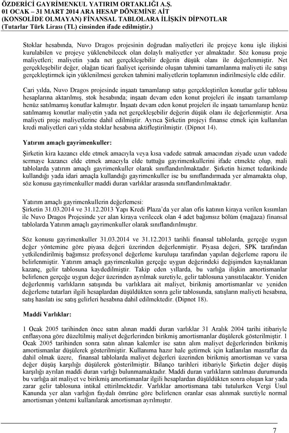 Net gerçekleşebilir değer, olağan ticari faaliyet içerisinde oluşan tahmini tamamlanma maliyeti ile satışı gerçekleştirmek için yüklenilmesi gereken tahmini maliyetlerin toplamının indirilmesiyle