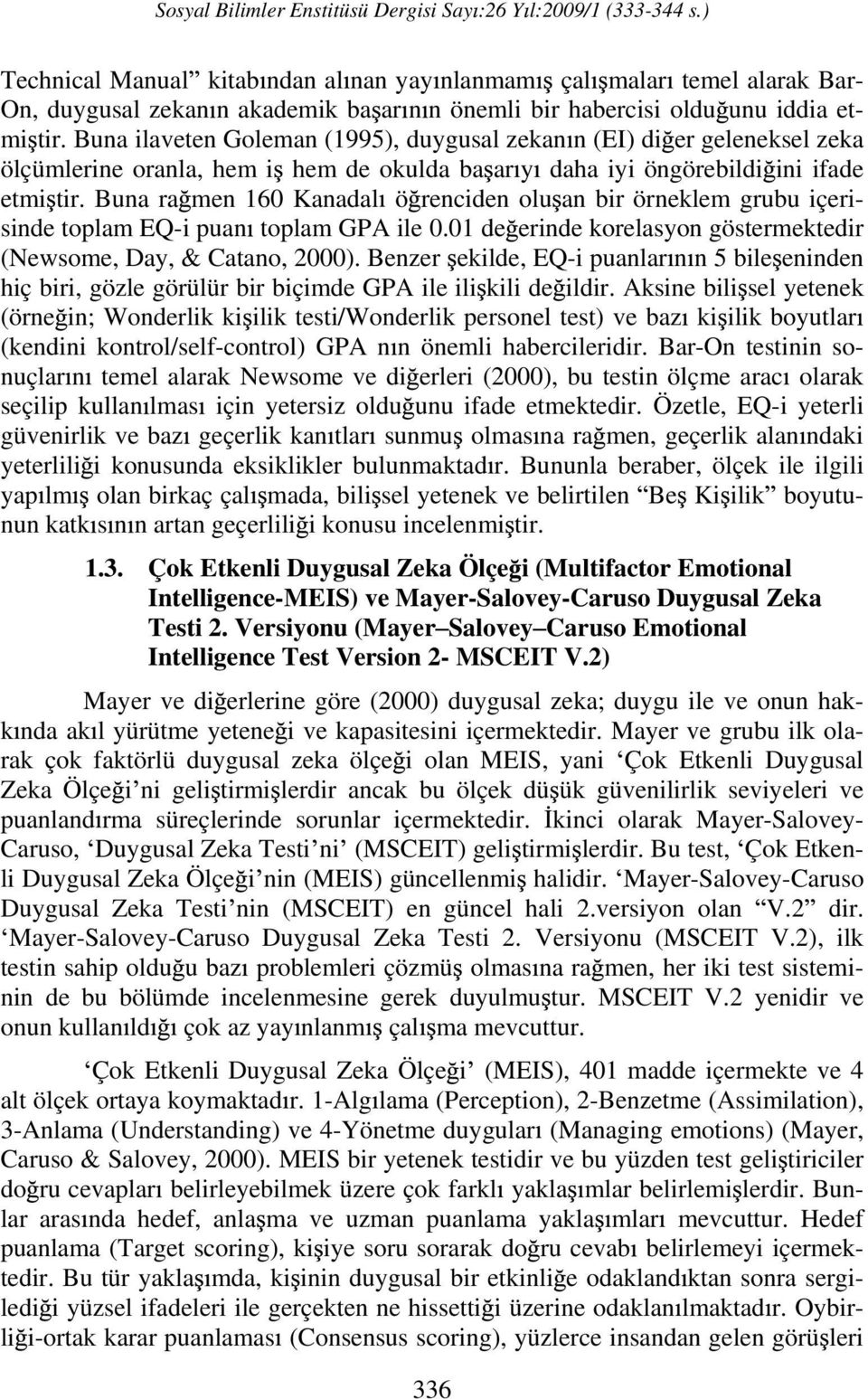 Buna ra men 160 Kanadal ö renciden olu an bir örneklem grubu içerisinde toplam EQ-i puan toplam GPA ile 0.01 de erinde korelasyon göstermektedir (Newsome, Day, & Catano, 2000).