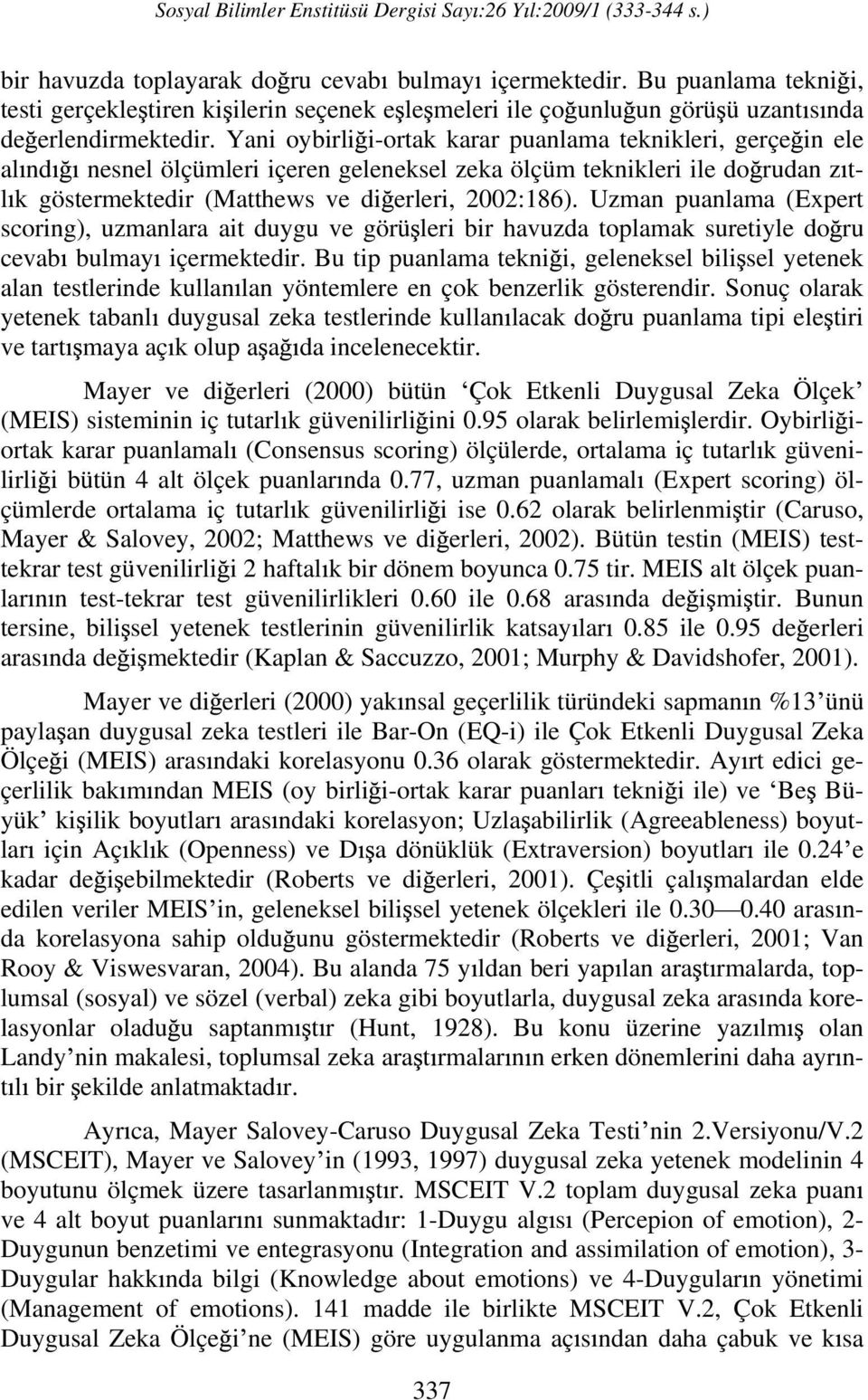 Uzman puanlama (Expert scoring), uzmanlara ait duygu ve görü leri bir havuzda toplamak suretiyle do ru cevab bulmay içermektedir.