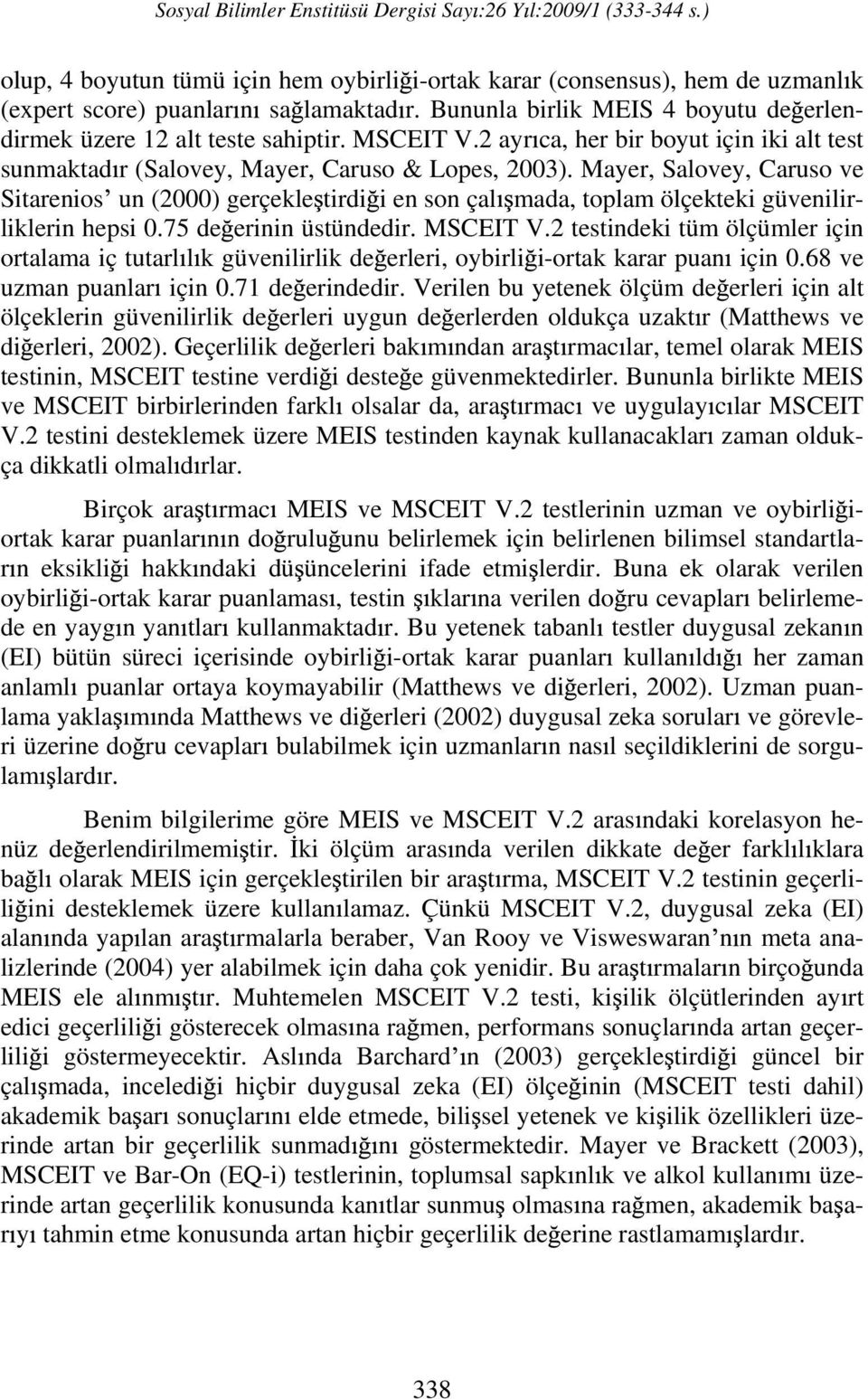 Mayer, Salovey, Caruso ve Sitarenios un (2000) gerçekle tirdi i en son çal mada, toplam ölçekteki güvenilirliklerin hepsi 0.75 de erinin üstündedir. MSCEIT V.