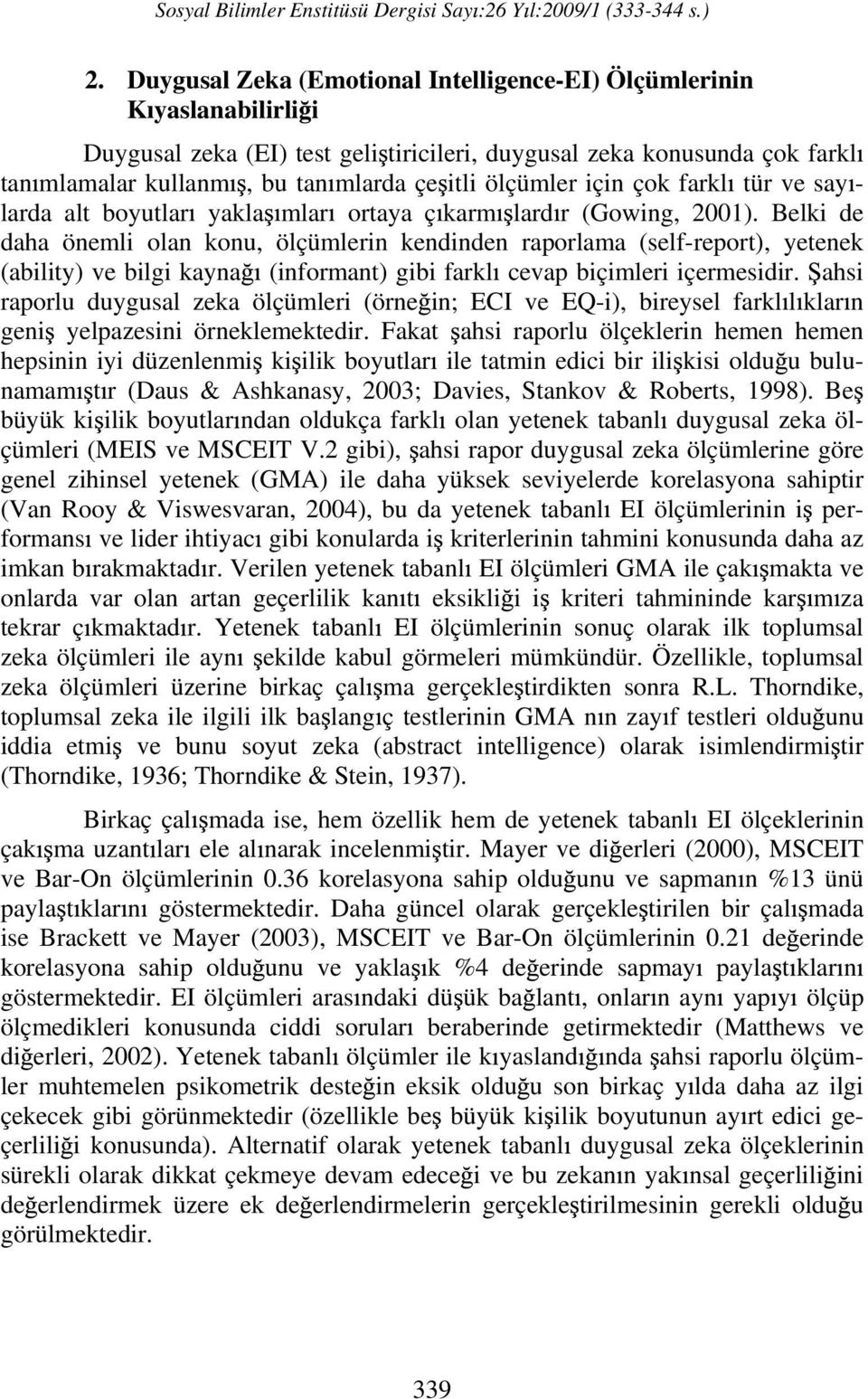 Belki de daha önemli olan konu, ölçümlerin kendinden raporlama (self-report), yetenek (ability) ve bilgi kayna (informant) gibi farkl cevap biçimleri içermesidir.