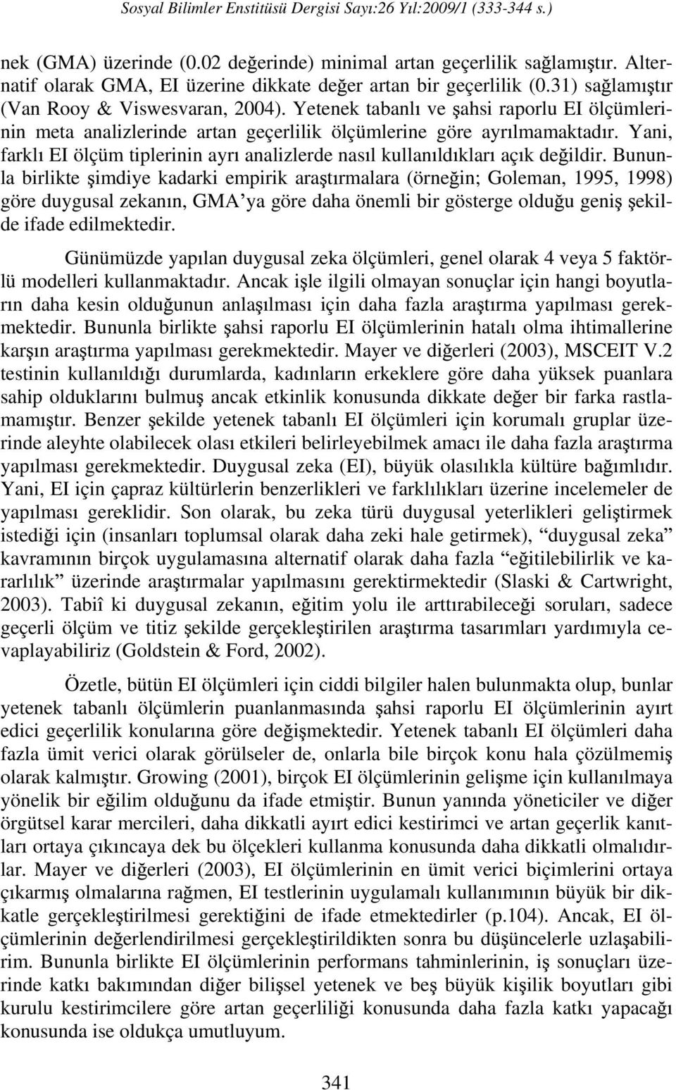 Bununla birlikte imdiye kadarki empirik ara t rmalara (örne in; Goleman, 1995, 1998) göre duygusal zekan n, GMA ya göre daha önemli bir gösterge oldu u geni ekilde ifade edilmektedir.