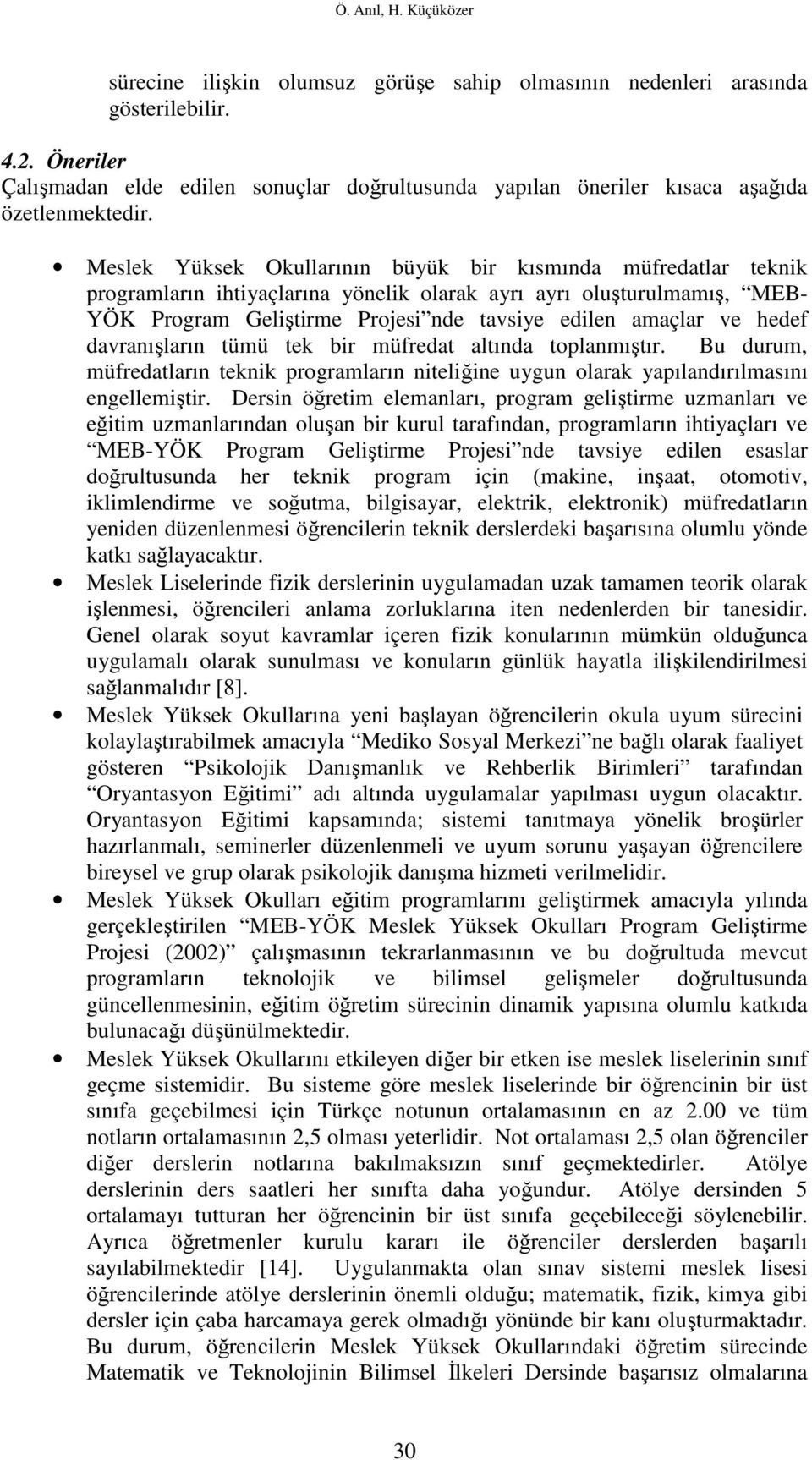 Meslek Yüksek Okullarının büyük bir kısmında müfredatlar teknik programların ihtiyaçlarına yönelik olarak ayrı ayrı oluşturulmamış, MEB- YÖK Program Geliştirme Projesi nde tavsiye edilen amaçlar ve