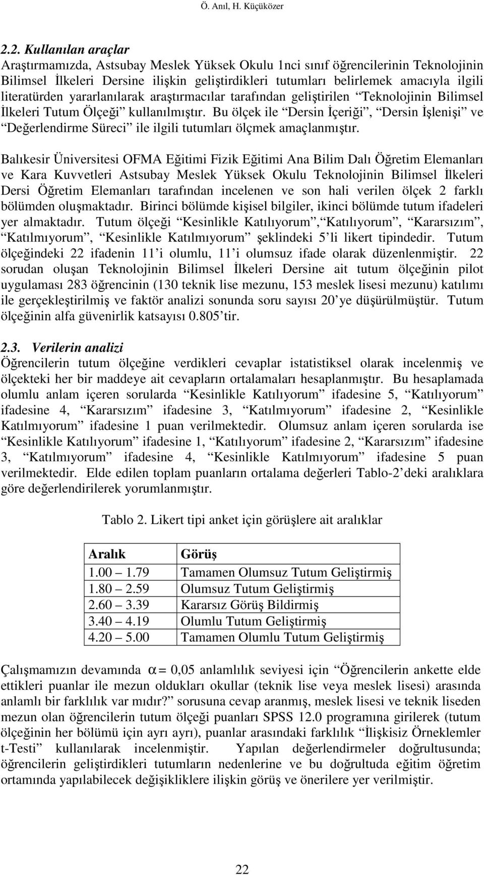 literatürden yararlanılarak araştırmacılar tarafından geliştirilen Teknolojinin Bilimsel Đlkeleri Tutum Ölçeği kullanılmıştır.