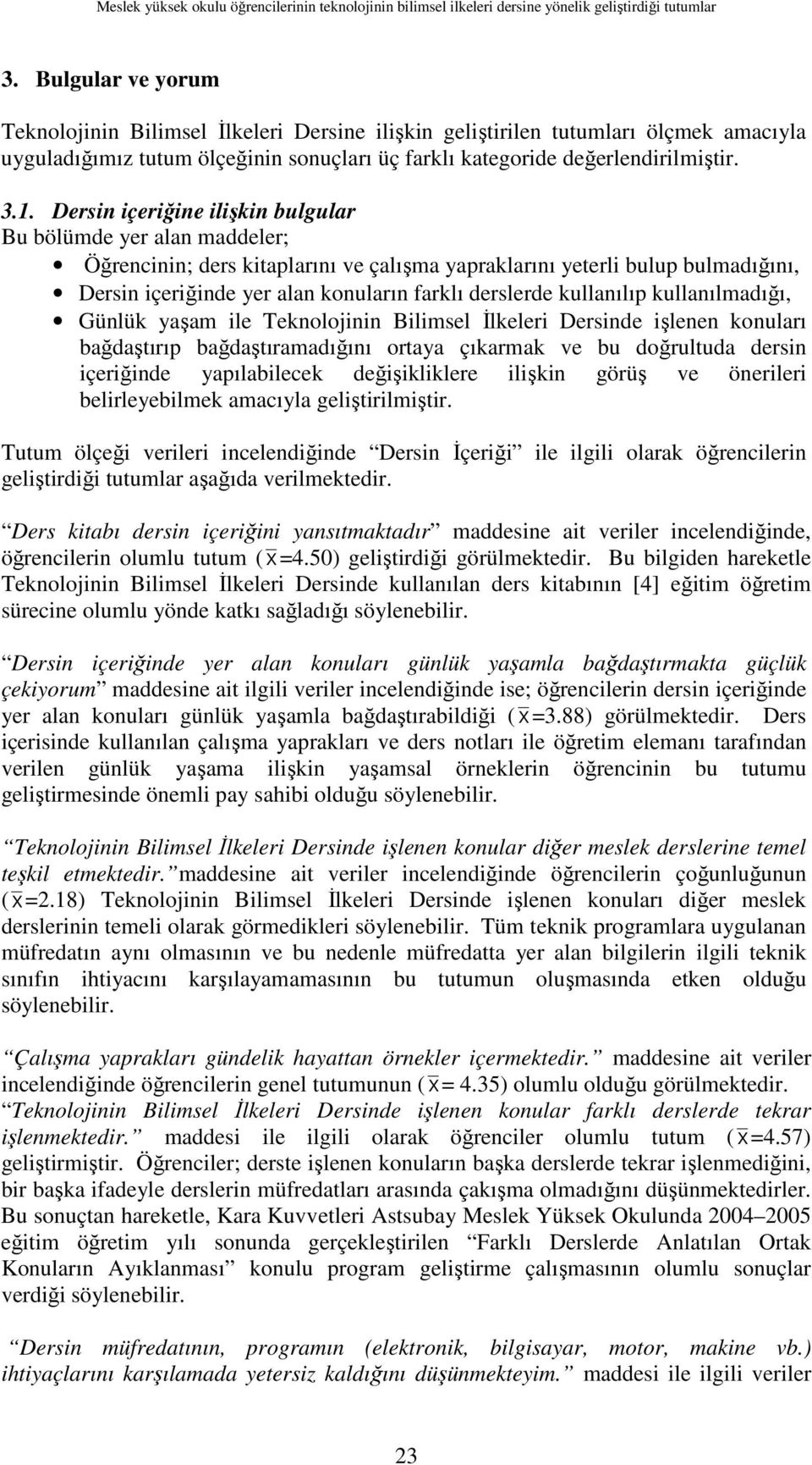 Dersin içeriğine ilişkin bulgular Bu bölümde yer alan maddeler; Öğrencinin; ders kitaplarını ve çalışma yapraklarını yeterli bulup bulmadığını, Dersin içeriğinde yer alan konuların farklı derslerde