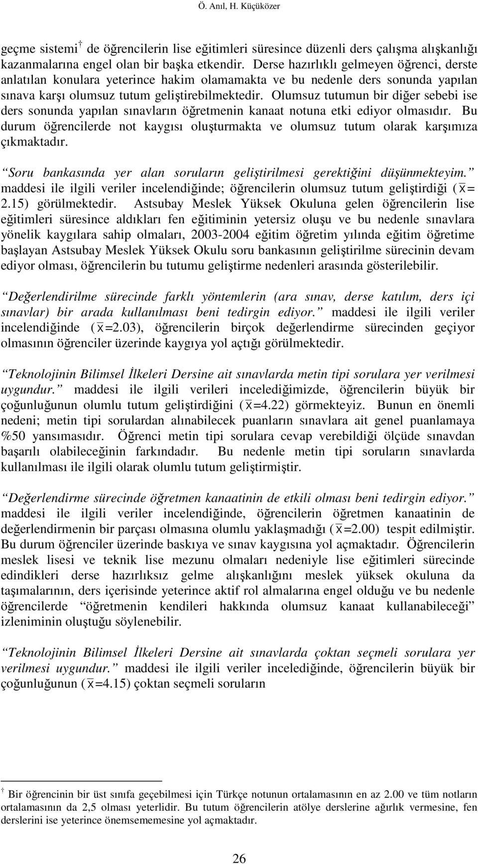 Olumsuz tutumun bir diğer sebebi ise ders sonunda yapılan sınavların öğretmenin kanaat notuna etki ediyor olmasıdır.