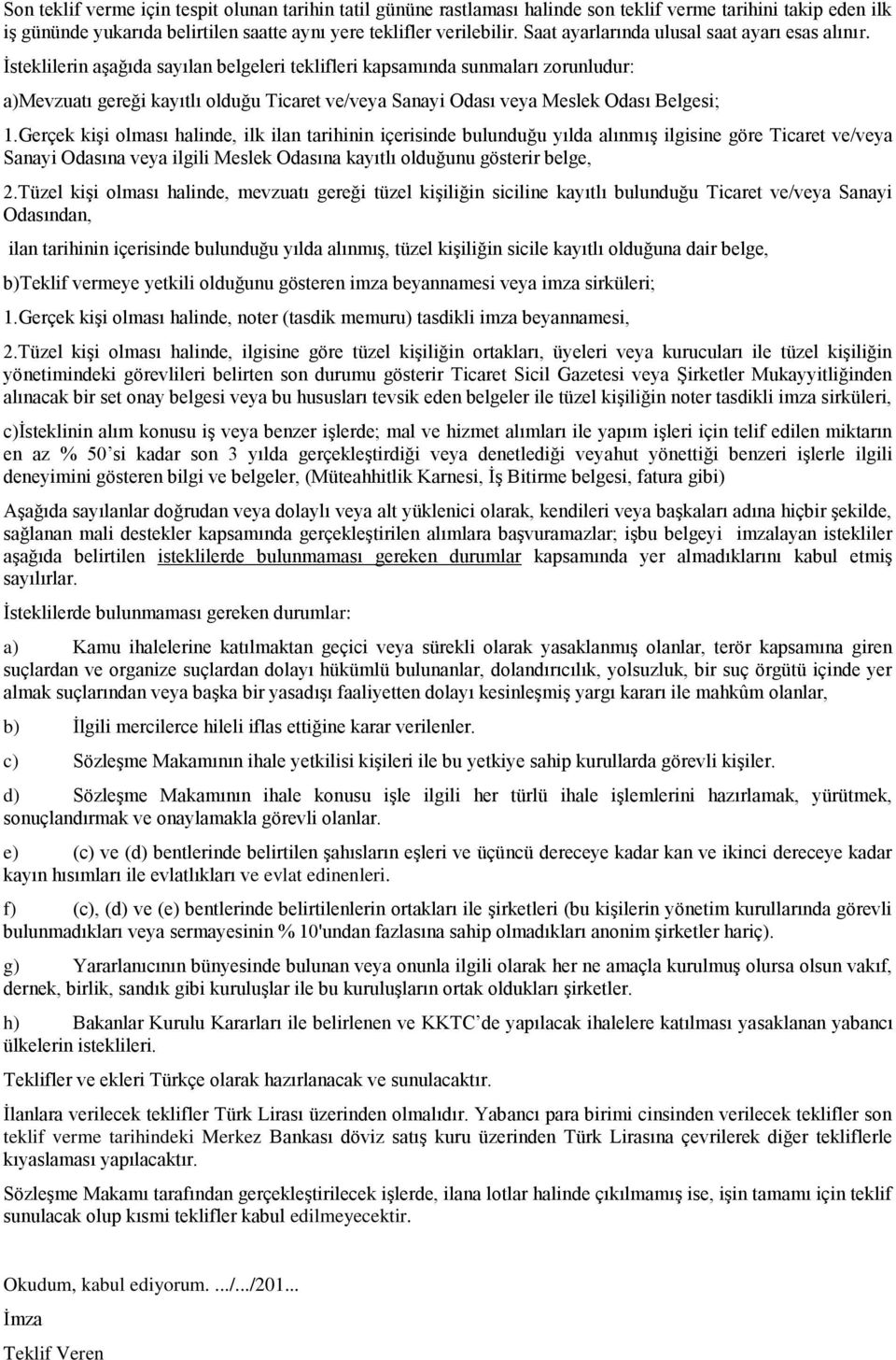 İsteklilerin aşağıda sayılan belgeleri teklifleri kapsamında sunmaları zorunludur: a)mevzuatı gereği kayıtlı olduğu Ticaret ve/veya Sanayi Odası veya Meslek Odası Belgesi;.