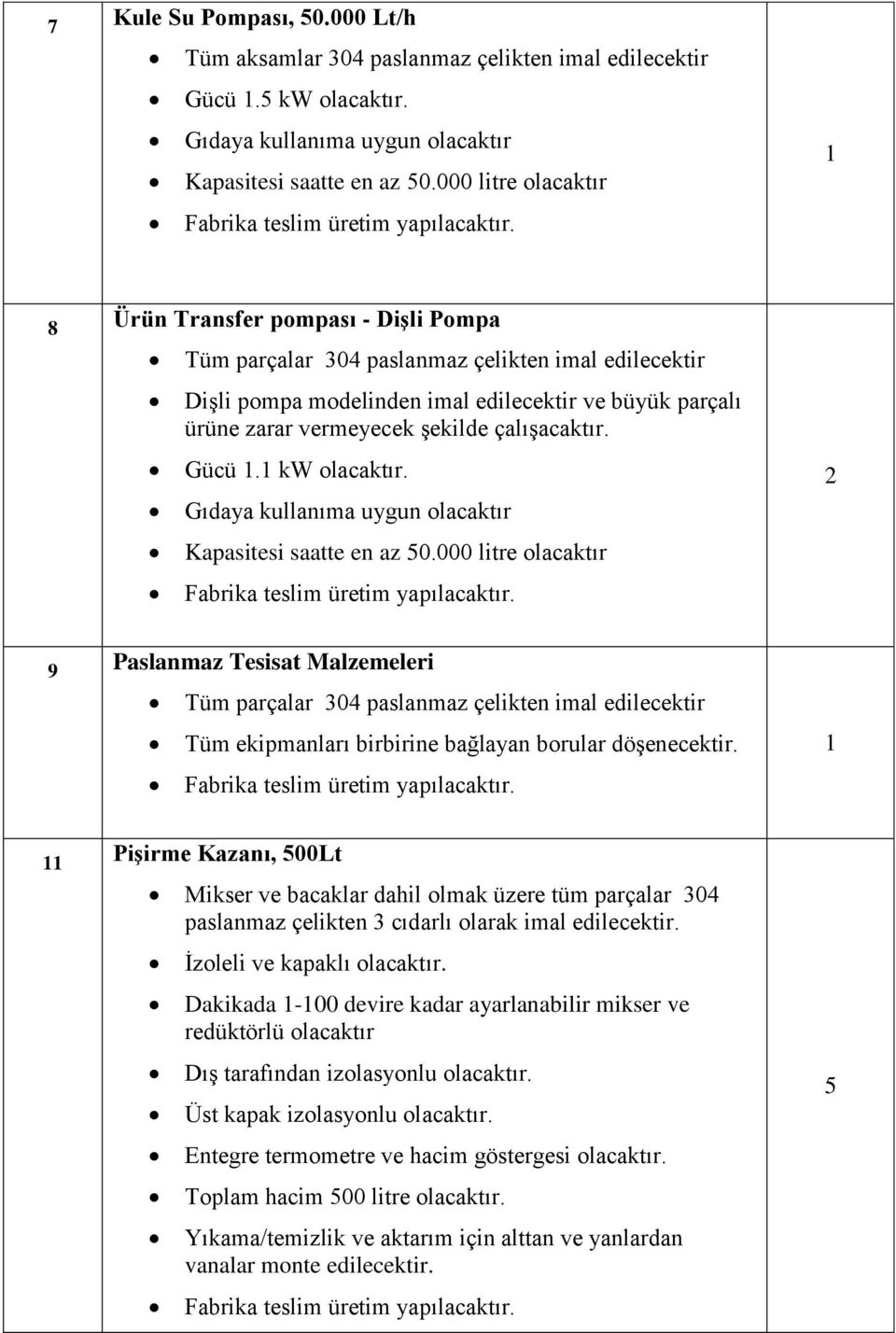 çalışacaktır. Gücü. kw olacaktır. Gıdaya kullanıma uygun olacaktır Kapasitesi saatte en az 50.