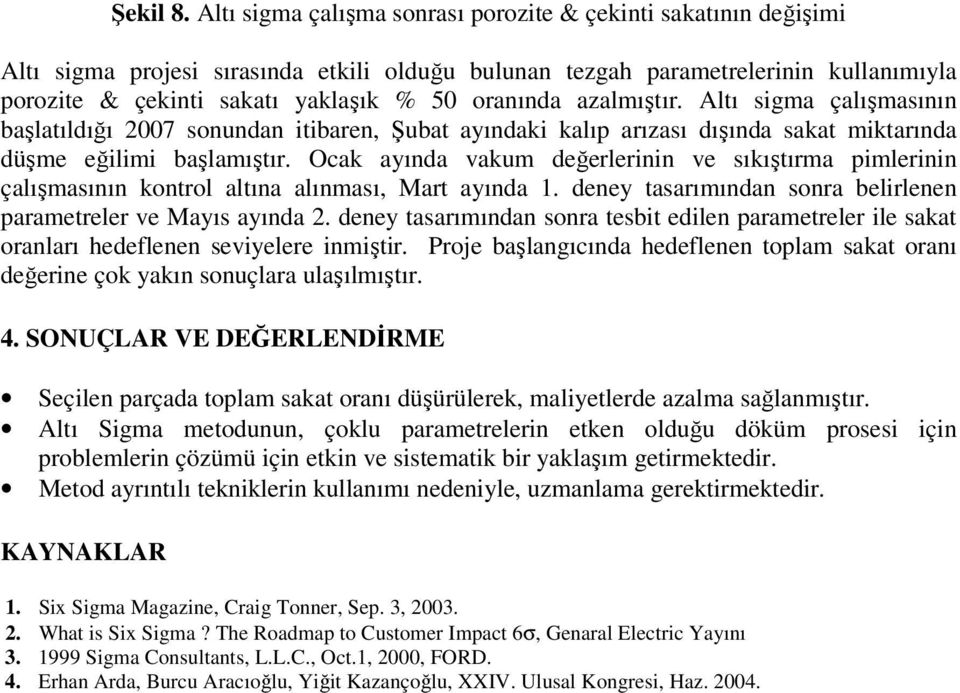 oranında azalmıştır. Altı sigma çalışmasının başlatıldığı 07 sonundan itibaren, Şubat ayındaki kalıp arızası dışında sakat miktarında düşme eğilimi başlamıştır.