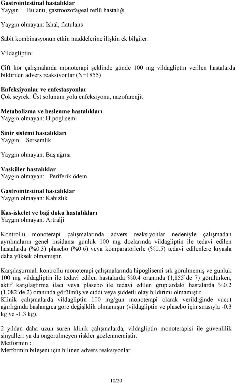 nazofarenjit Metabolizma ve beslenme hastalıkları Yaygın olmayan: Hipoglisemi Sinir sistemi hastalıkları Yaygın: Sersemlik Yaygın olmayan: Baş ağrısı Vasküler hastalıklar Yaygın olmayan: Periferik