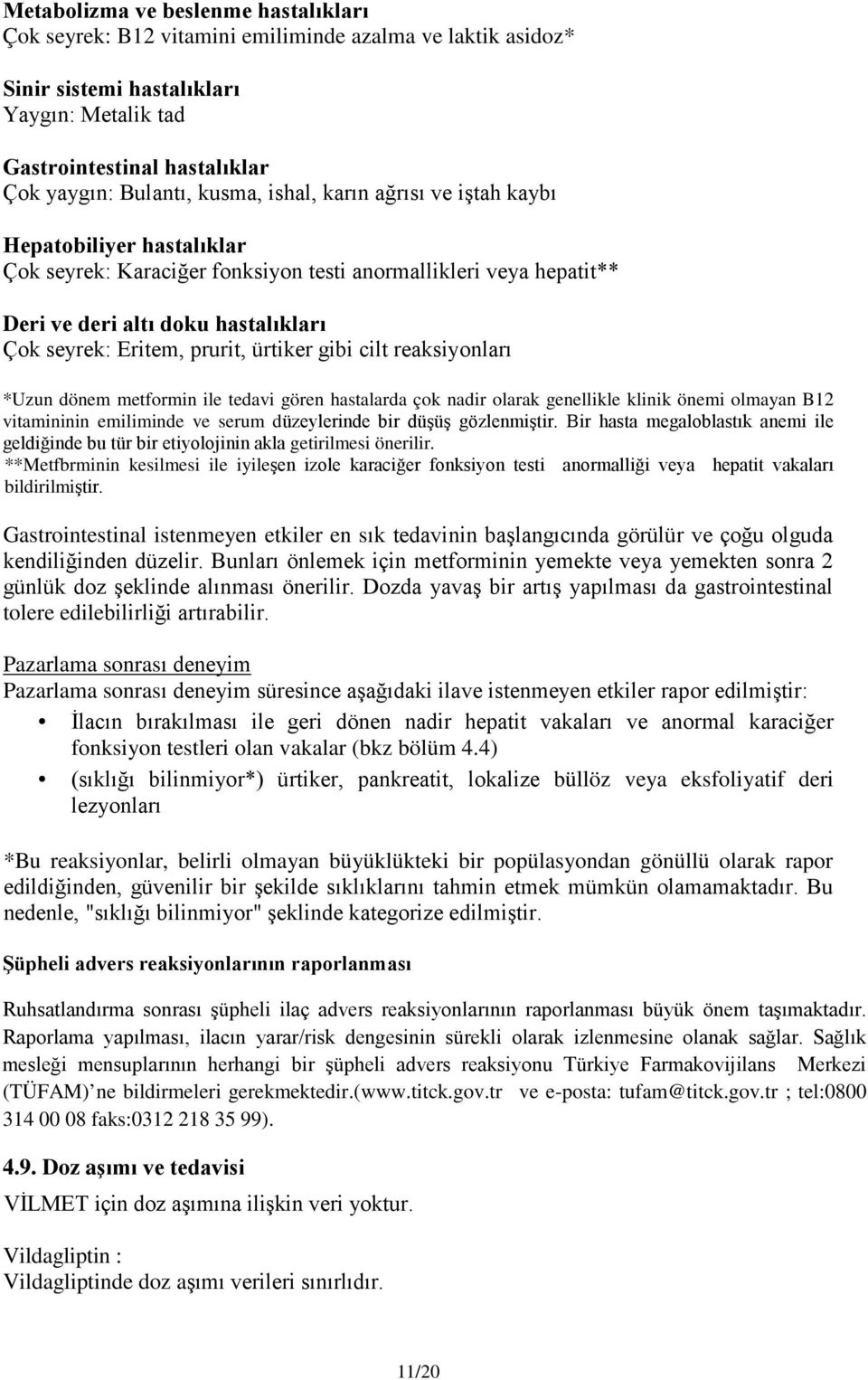 ürtiker gibi cilt reaksiyonları *Uzun dönem metformin ile tedavi gören hastalarda çok nadir olarak genellikle klinik önemi olmayan B12 vitamininin emiliminde ve serum düzeylerinde bir düşüş