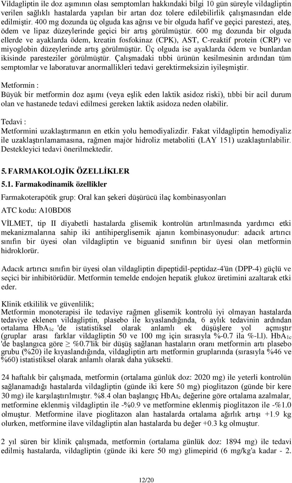 600 mg dozunda bir olguda ellerde ve ayaklarda ödem, kreatin fosfokinaz (CPK), AST, C-reaktif protein (CRP) ve miyoglobin düzeylerinde artış görülmüştür.