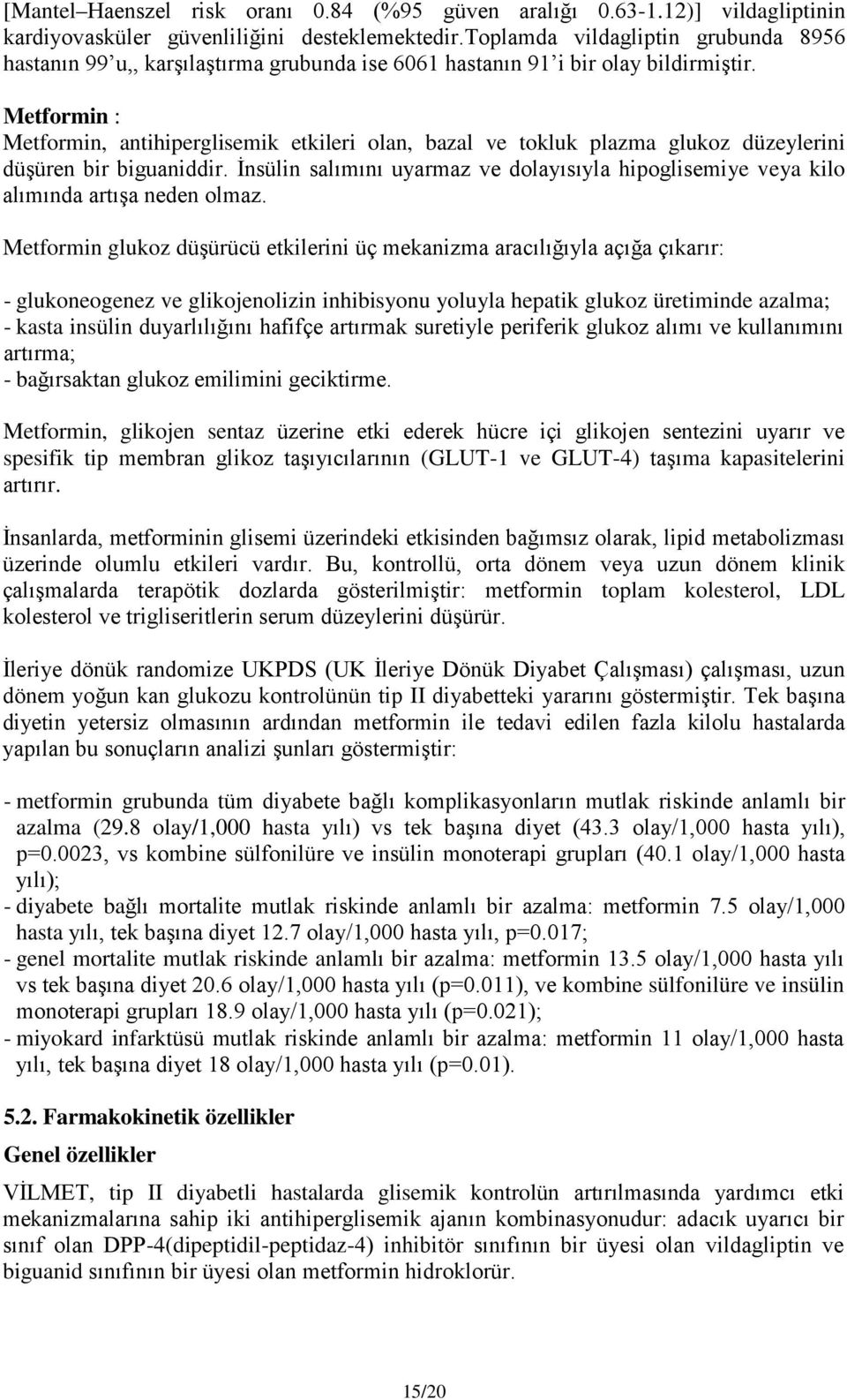 Metformin : Metformin, antihiperglisemik etkileri olan, bazal ve tokluk plazma glukoz düzeylerini düşüren bir biguaniddir.