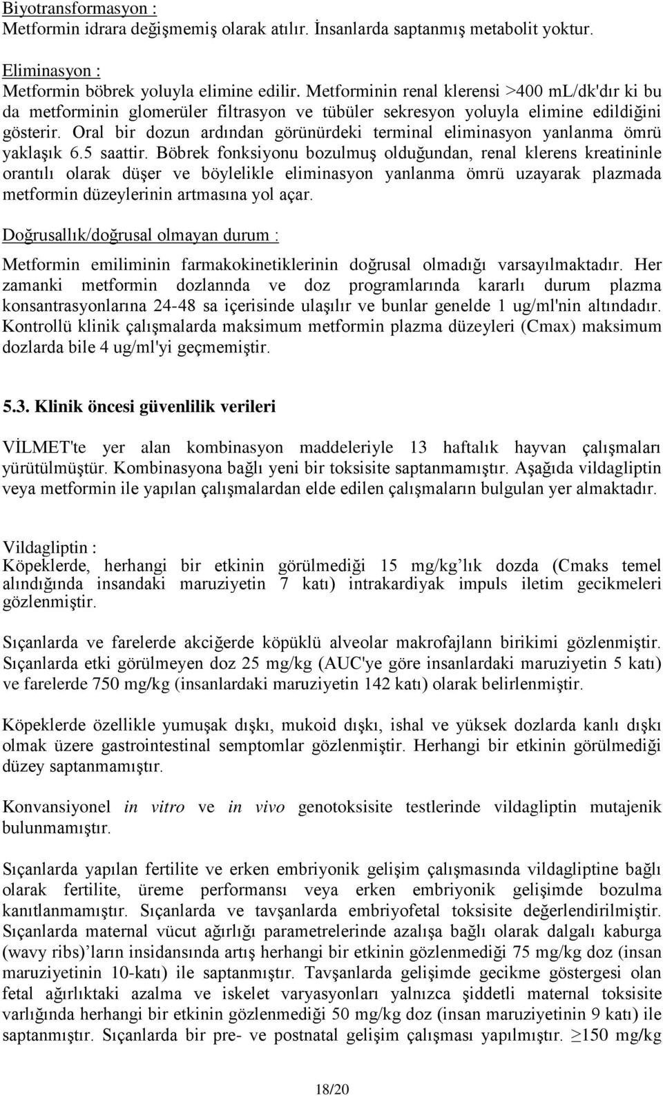 Oral bir dozun ardından görünürdeki terminal eliminasyon yanlanma ömrü yaklaşık 6.5 saattir.