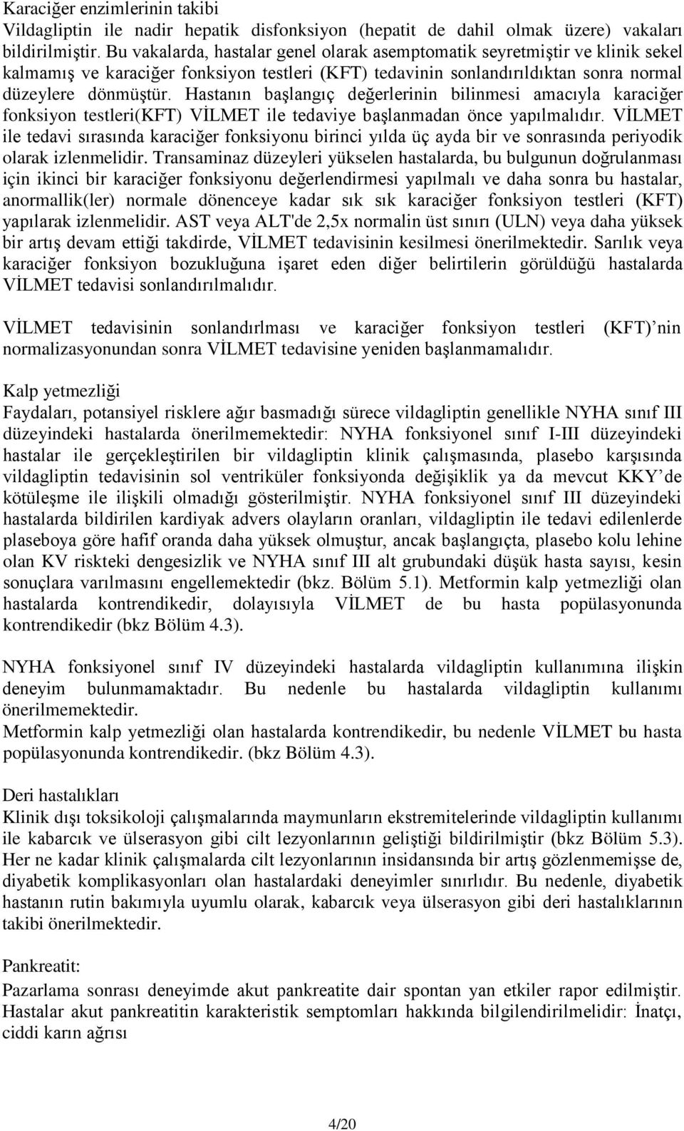 Hastanın başlangıç değerlerinin bilinmesi amacıyla karaciğer fonksiyon testleri(kft) VİLMET ile tedaviye başlanmadan önce yapılmalıdır.