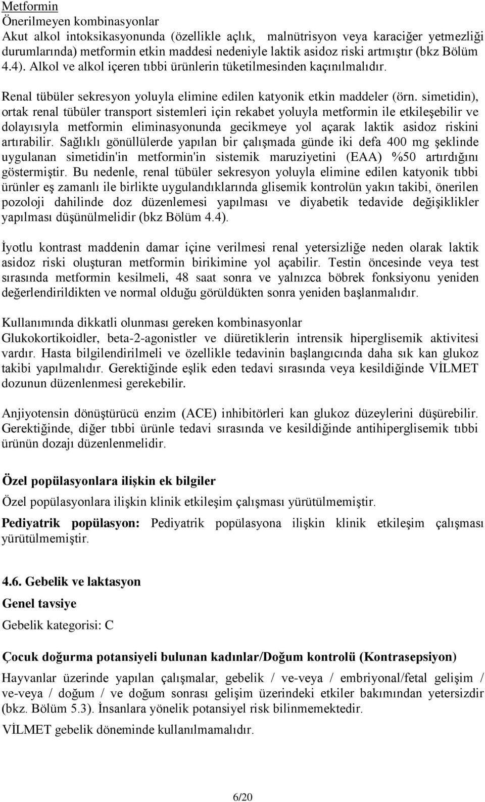 simetidin), ortak renal tübüler transport sistemleri için rekabet yoluyla metformin ile etkileşebilir ve dolayısıyla metformin eliminasyonunda gecikmeye yol açarak laktik asidoz riskini artırabilir.