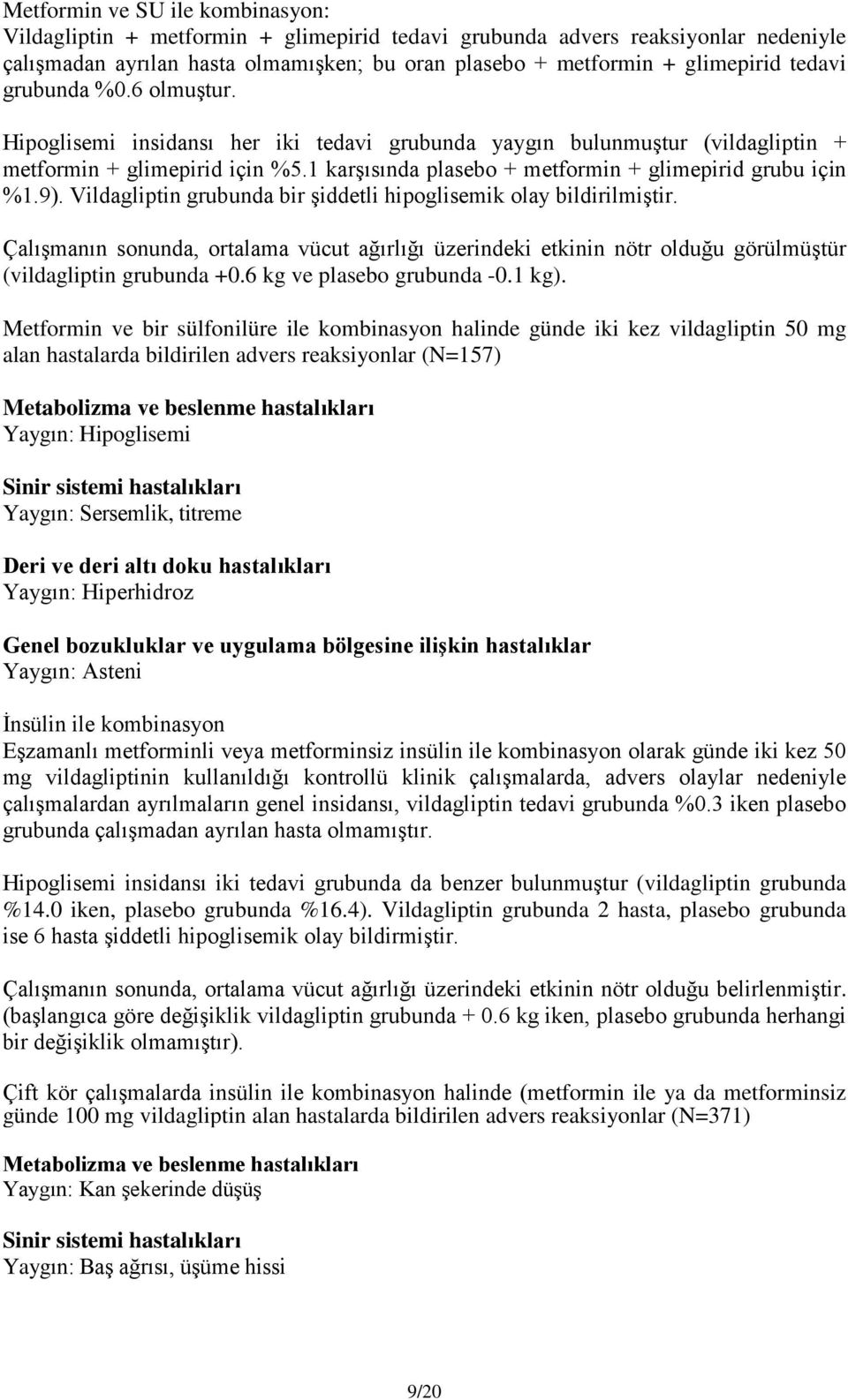 1 karşısında plasebo + metformin + glimepirid grubu için %1.9). Vildagliptin grubunda bir şiddetli hipoglisemik olay bildirilmiştir.