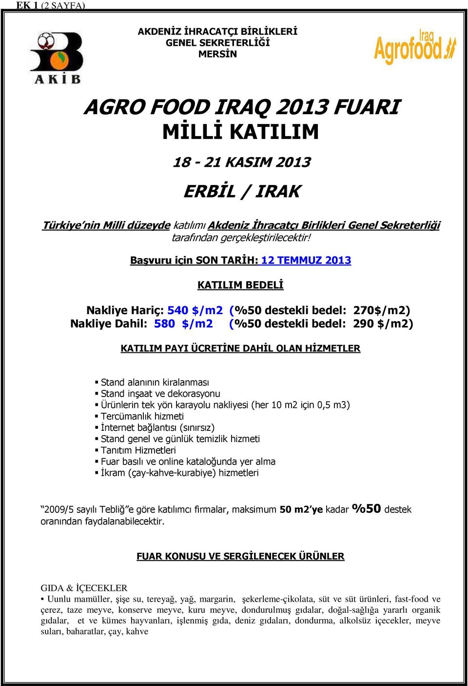 Başvuru için SON TARİH: 12 TEMMUZ 2013 KATILIM BEDELİ Nakliye Hariç: 540 $/m2 (%50 destekli bedel: 270$/m2) Nakliye Dahil: 580 $/m2 (%50 destekli bedel: 290 $/m2) KATILIM PAYI ÜCRETİNE DAHİL OLAN