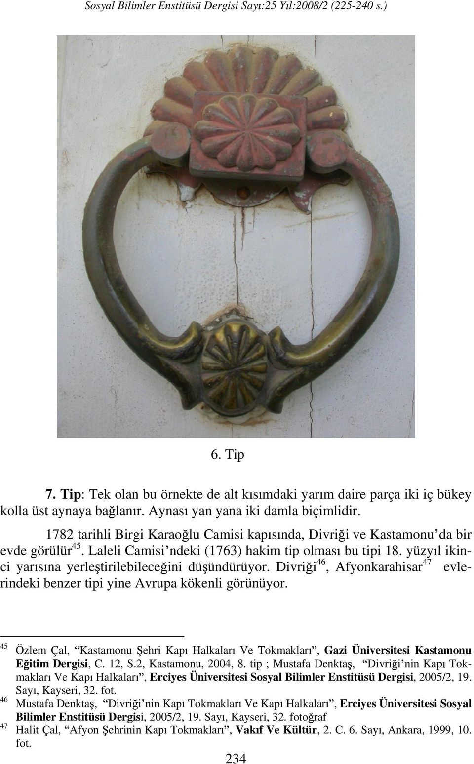 yüzy l ikinci yar s na yerle tirilebilece ini dü ündürüyor. Divri i 46, Afyonkarahisar 47 evlerindeki benzer tipi yine Avrupa kökenli görünüyor. 45 46 47 E itim Dergisi, C. 12, S.