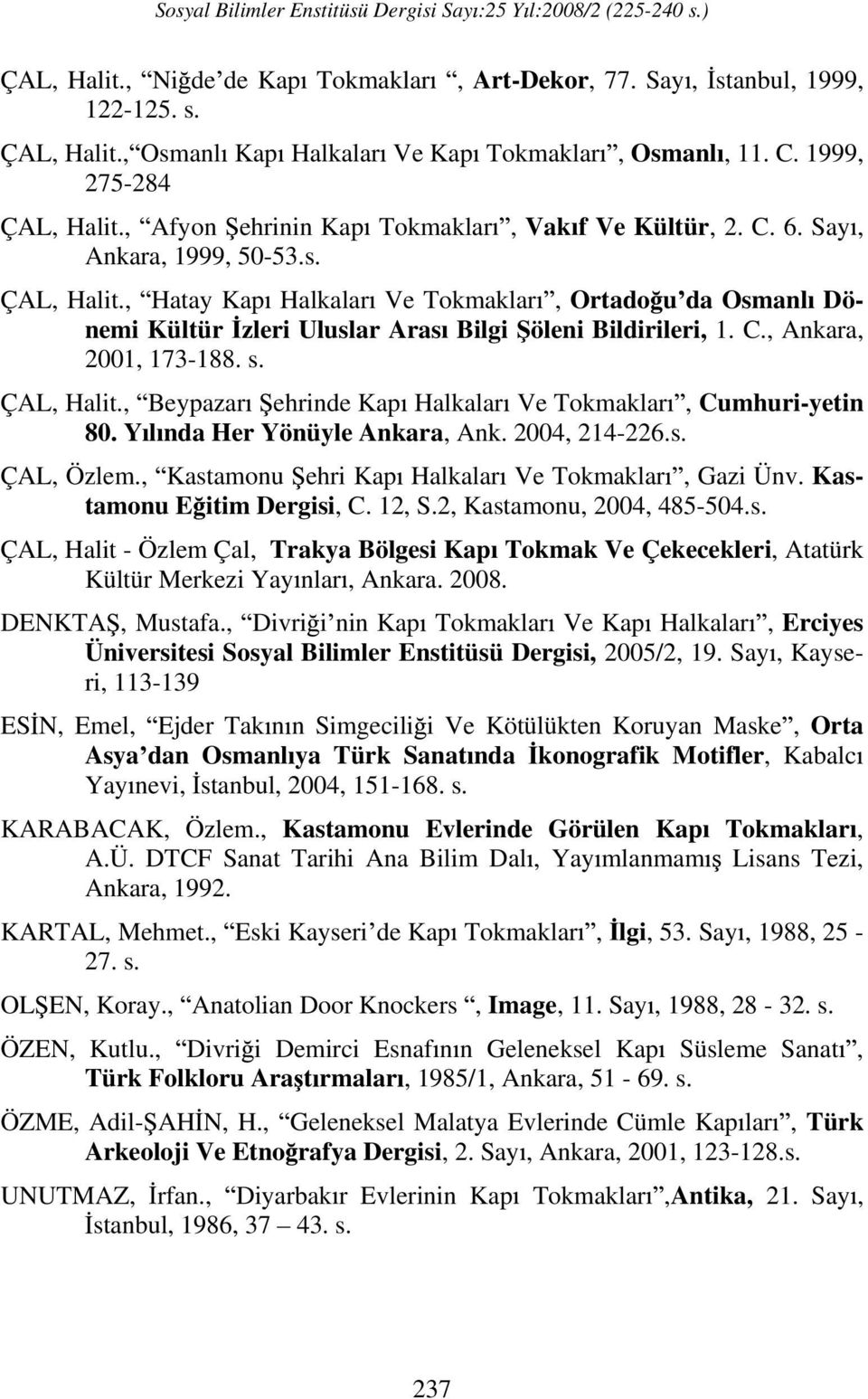 , Hatay Kap Halkalar Ve Tokmaklar, Ortado u da Osmanl Dönemi Kültür zleri Uluslar Aras Bilgi öleni Bildirileri, 1. C., Ankara, 2001, 173-188. s. ÇAL, Halit.