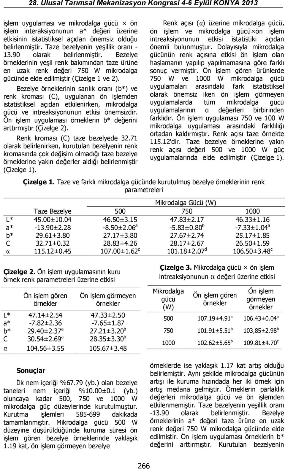 Bezelye inin sarılık oranı (b*) ve renk kroması (C), uygulanan ön işlemden istatistiksel açıdan etkilenirken, mikrodalga gücü ve intreaksiyonunun etkisi önemsizdir.