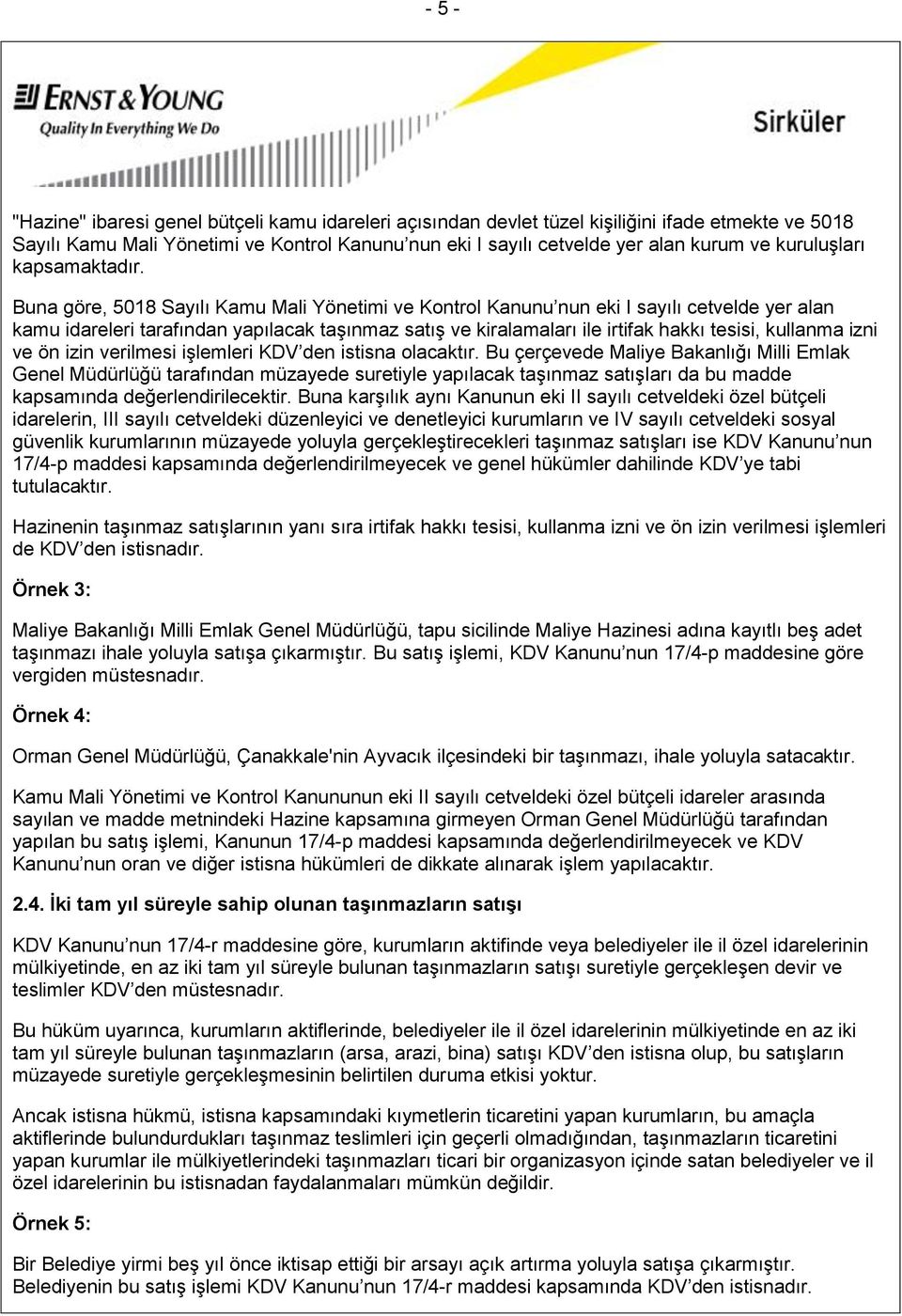 Buna göre, 5018 Sayılı Kamu Mali Yönetimi ve Kontrol Kanunu nun eki I sayılı cetvelde yer alan kamu idareleri tarafından yapılacak taşınmaz satış ve kiralamaları ile irtifak hakkı tesisi, kullanma