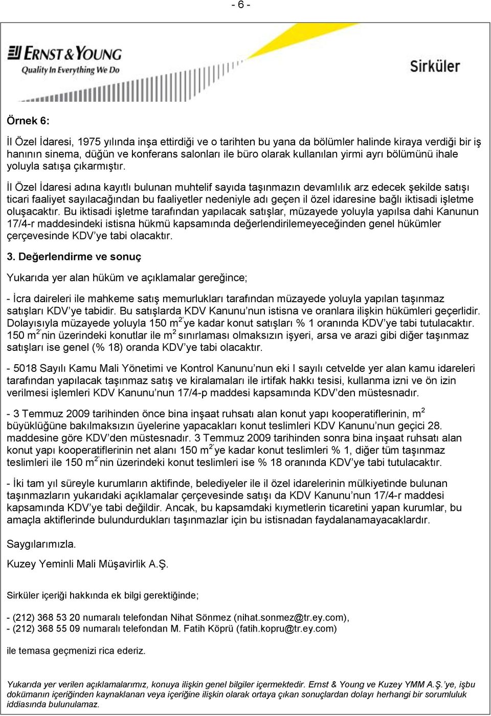 İl Özel İdaresi adına kayıtlı bulunan muhtelif sayıda taşınmazın devamlılık arz edecek şekilde satışı ticari faaliyet sayılacağından bu faaliyetler nedeniyle adı geçen il özel idaresine bağlı