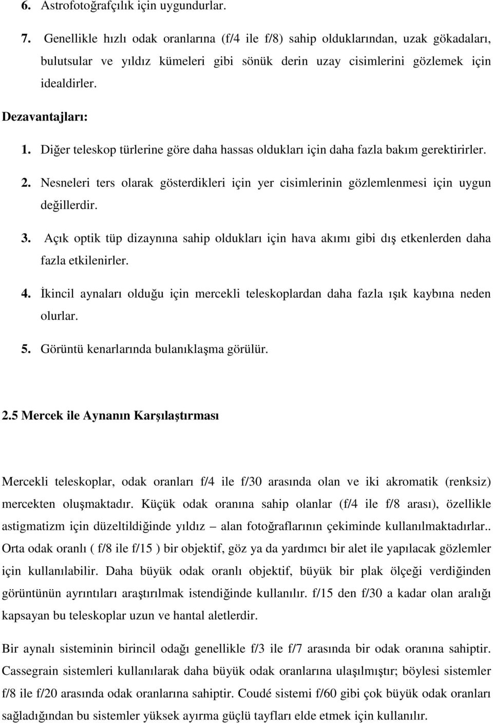 Diğer teleskop türlerine göre daha hassas oldukları için daha fazla bakım gerektirirler. 2. Nesneleri ters olarak gösterdikleri için yer cisimlerinin gözlemlenmesi için uygun değillerdir. 3.