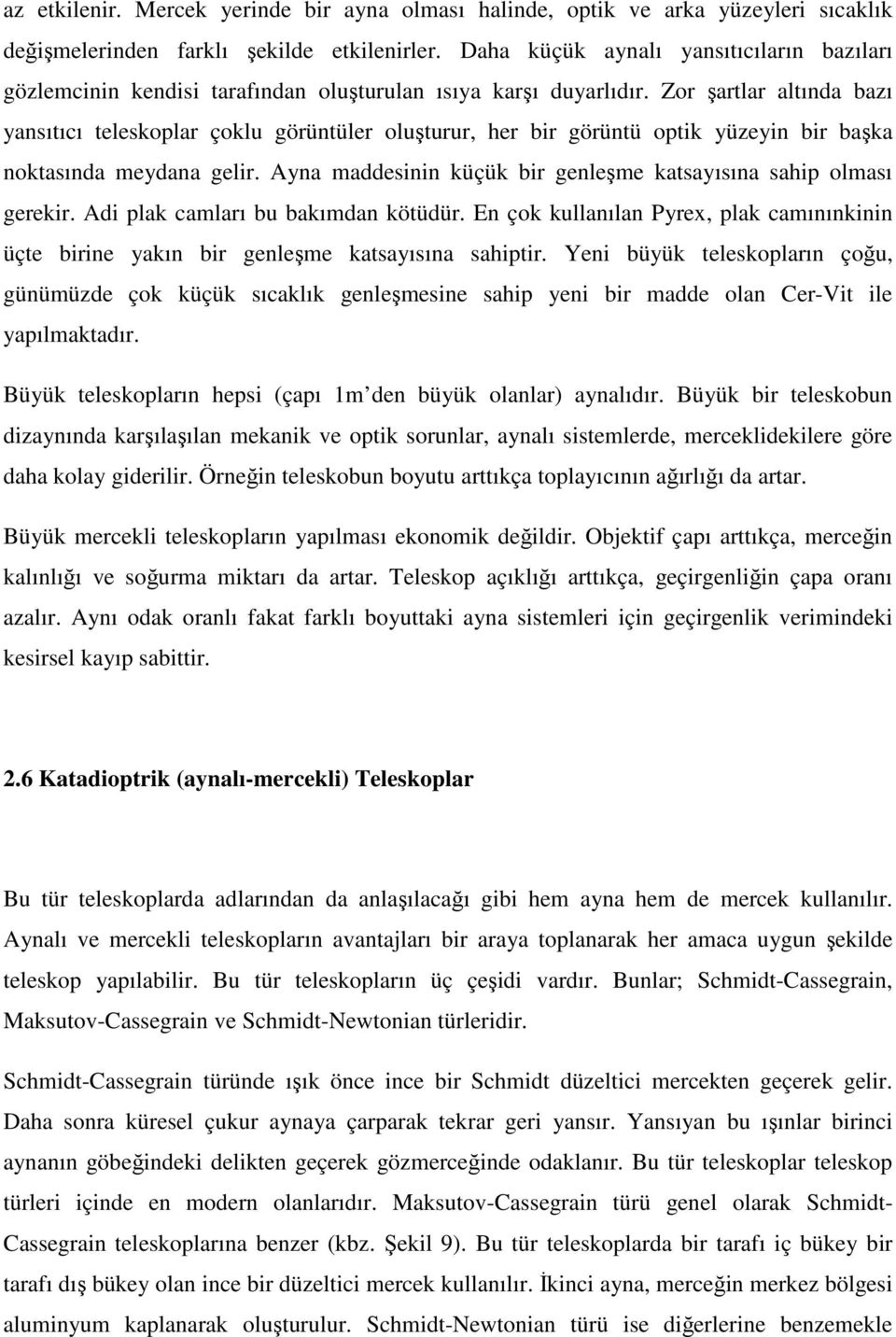 Zor şartlar altında bazı yansıtıcı teleskoplar çoklu görüntüler oluşturur, her bir görüntü optik yüzeyin bir başka noktasında meydana gelir.