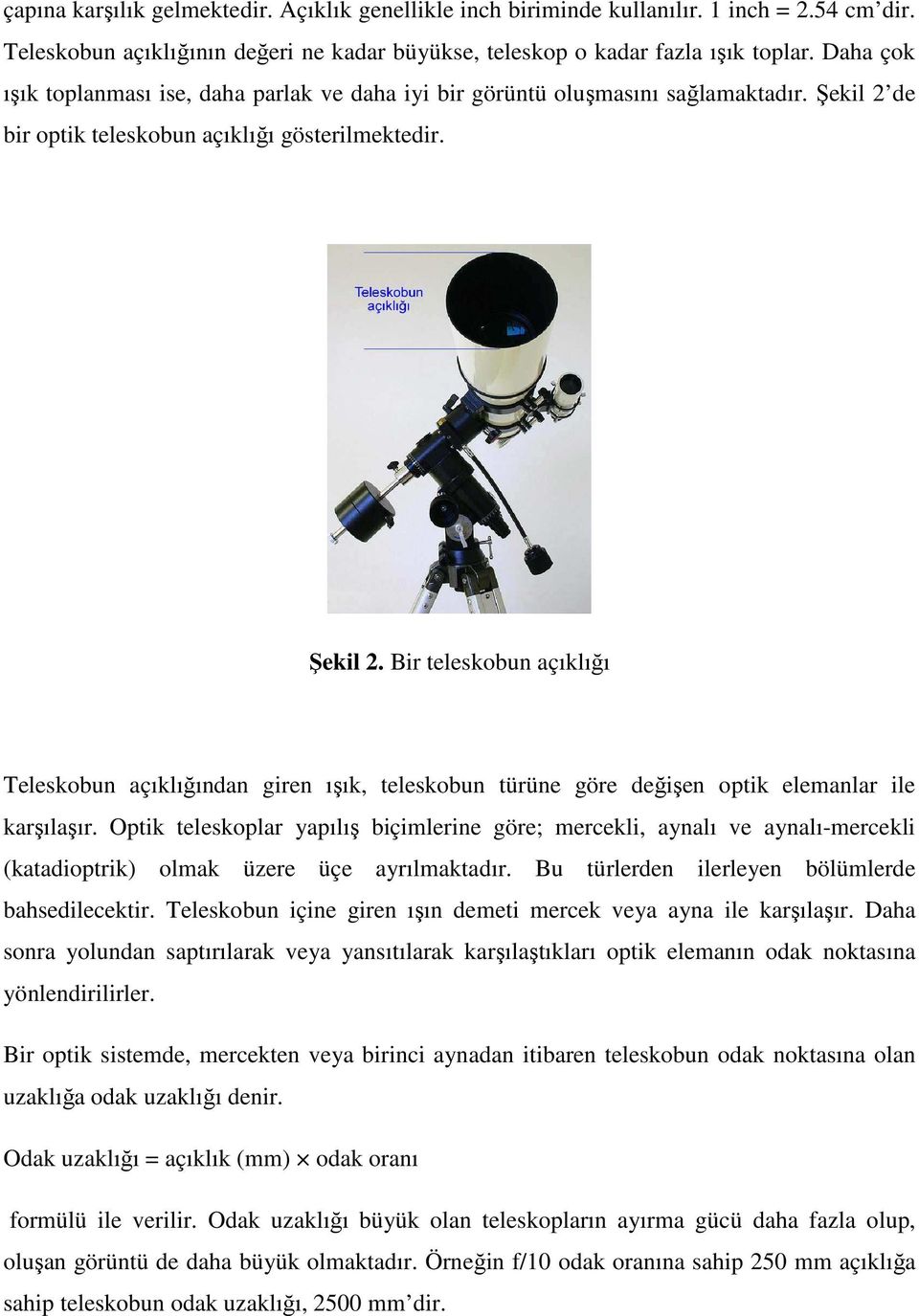 de bir optik teleskobun açıklığı gösterilmektedir. Şekil 2. Bir teleskobun açıklığı Teleskobun açıklığından giren ışık, teleskobun türüne göre değişen optik elemanlar ile karşılaşır.