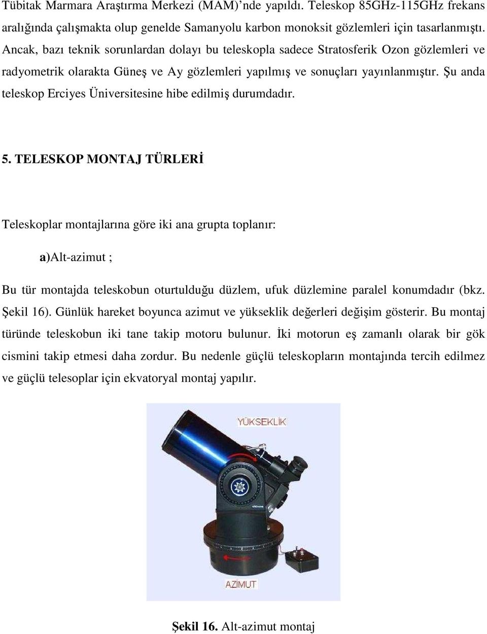 Şu anda teleskop Erciyes Üniversitesine hibe edilmiş durumdadır. 5.