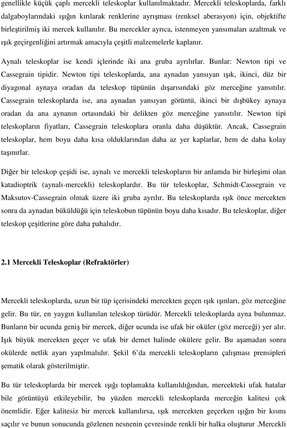 Bu mercekler ayrıca, istenmeyen yansımaları azaltmak ve ışık geçirgenliğini artırmak amacıyla çeşitli malzemelerle kaplanır. Aynalı teleskoplar ise kendi içlerinde iki ana gruba ayrılırlar.