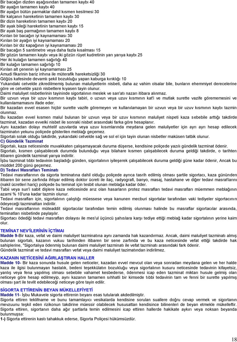 kapağının iyi kaynamaması 20 Bir bacağın 5 santimetre veya daha fazla kısalması 15 Bir gözün tamamen kaybı veya iki gözün rüyet kudretinin yarı yarıya kaybı 25 Her iki kulağın tamamen sağırlığı 40