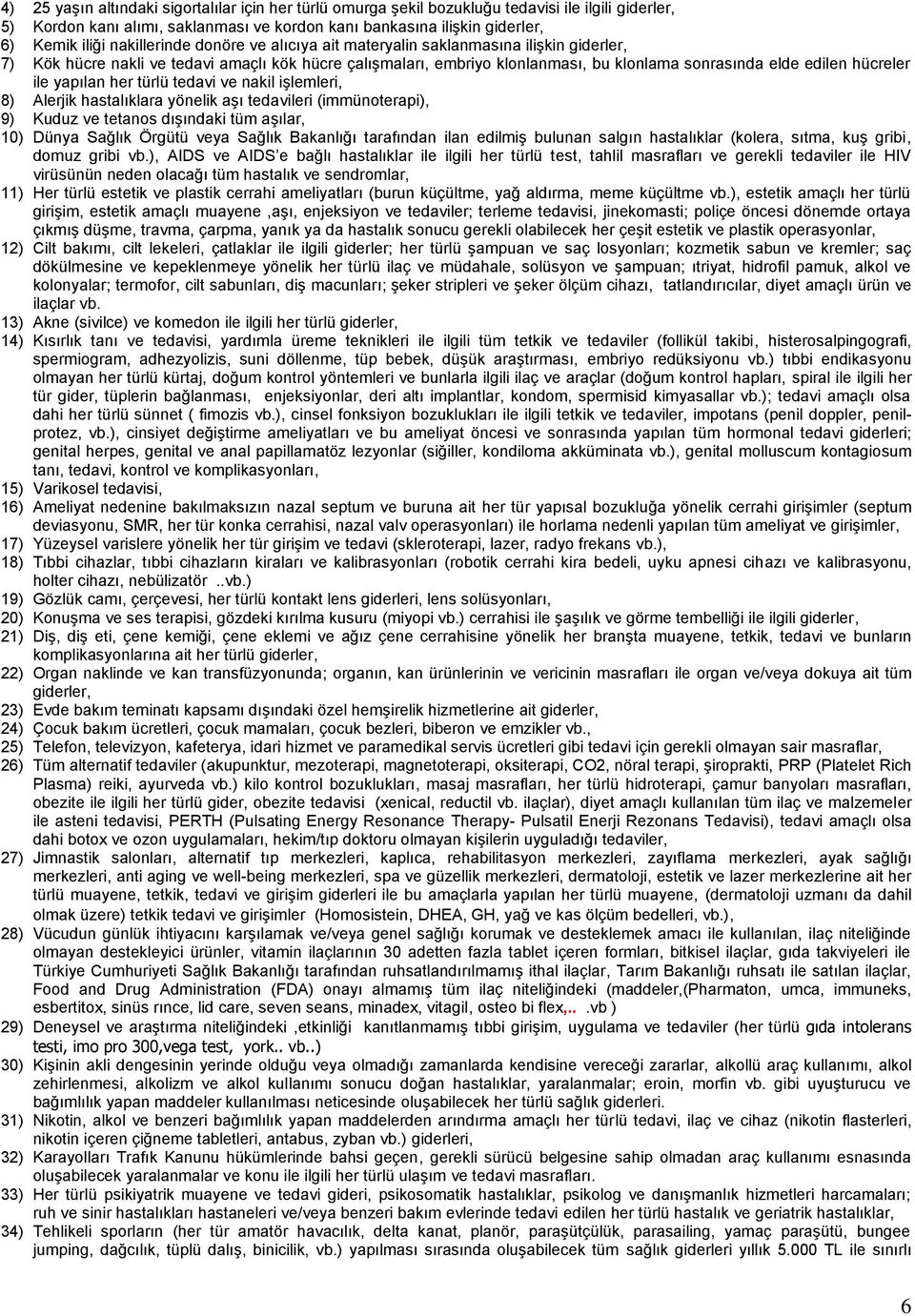 hücreler ile yapılan her türlü tedavi ve nakil işlemleri, 8) Alerjik hastalıklara yönelik aşı tedavileri (immünoterapi), 9) Kuduz ve tetanos dışındaki tüm aşılar, 10) Dünya Sağlık Örgütü veya Sağlık