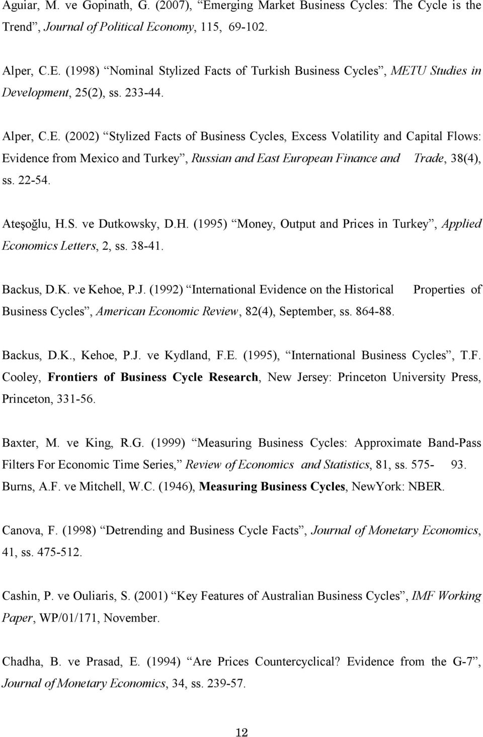 Ateşoğlu, H.S. ve Dutkowsky, D.H. (1995) Money, Output and Prices in Turkey, Applied Economics Letters, 2, ss. 38-41. Backus, D.K. ve Kehoe, P.J.