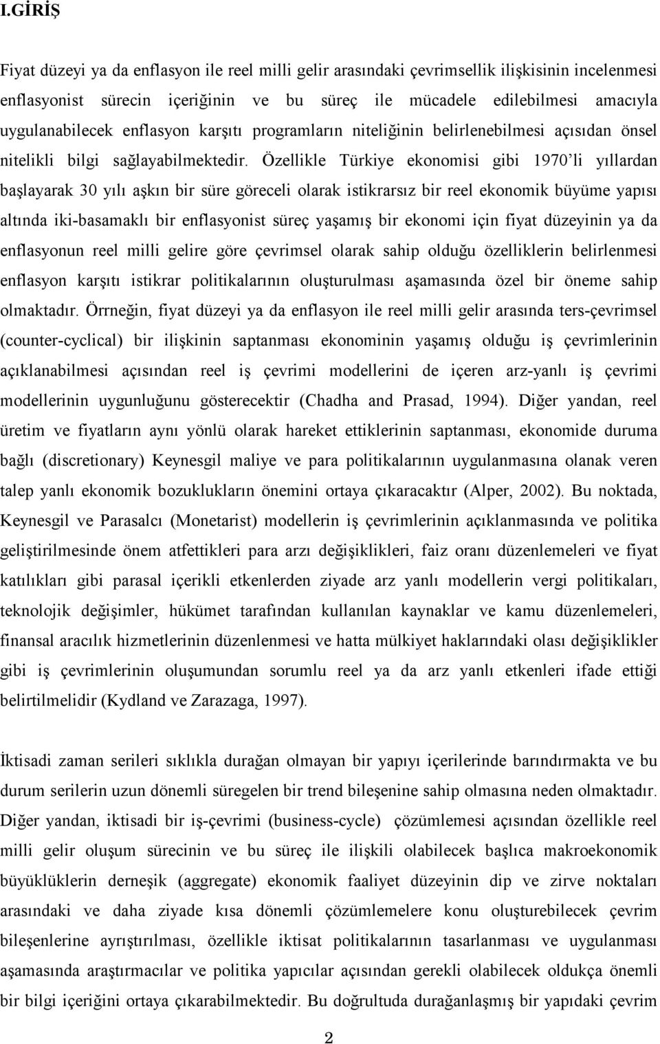 Özellikle Türkiye ekonomisi gibi 1970 li yıllardan başlayarak 30 yılı aşkın bir süre göreceli olarak istikrarsız bir reel ekonomik büyüme yapısı altında iki-basamaklı bir enflasyonist süreç yaşamış