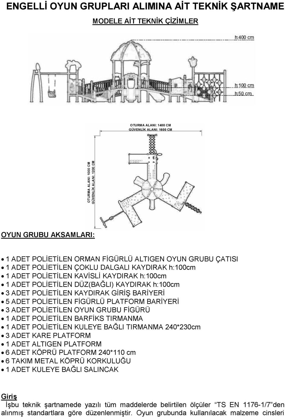 POLĠETĠLEN OYUN GRUBU FĠGÜRÜ 1 ADET POLĠETĠLEN BARFĠKS TIRMANMA 1 ADET POLĠETĠLEN KULEYE BAĞLI TIRMANMA 240*230cm 3 ADET KARE PLATFORM 1 ADET ALTIGEN PLATFORM 6 ADET KÖPRÜ PLATFORM 240*110 cm 6 TAKIM