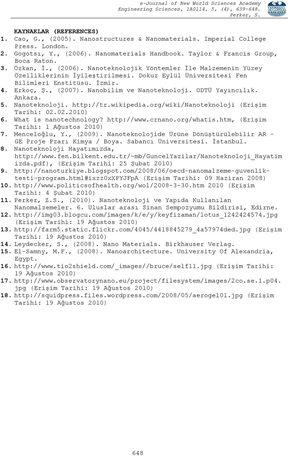 Nanobilim ve Nanoteknoloji. ODTÜ Yayıncılık. Ankara. 5. Nanoteknoloji. http://tr.wikipedia.org/wiki/nanoteknoloji (Erişim Tarihi: 02.02.2010) 6. What is nanotechnology? http://www.crnano.org/whatis.