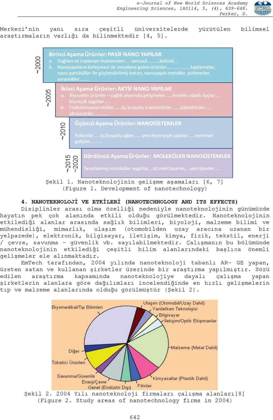 NANOTEKNOLOJİ VE ETKİLERİ (NANOTECHNOLOGY AND ITS EFFECTS) Disiplinler arası olma özelliği nedeniyle nanoteknolojinin günümüzde hayatın pek çok alanında etkili olduğu görülmektedir.