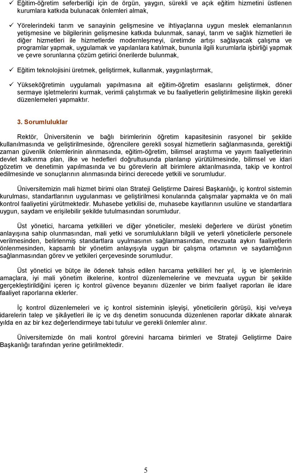 çalışma ve programlar yapmak, uygulamak ve yapılanlara katılmak, bununla ilgili kurumlarla işbirliği yapmak ve çevre sorunlarına çözüm getirici önerilerde bulunmak, Eğitim teknolojisini üretmek,